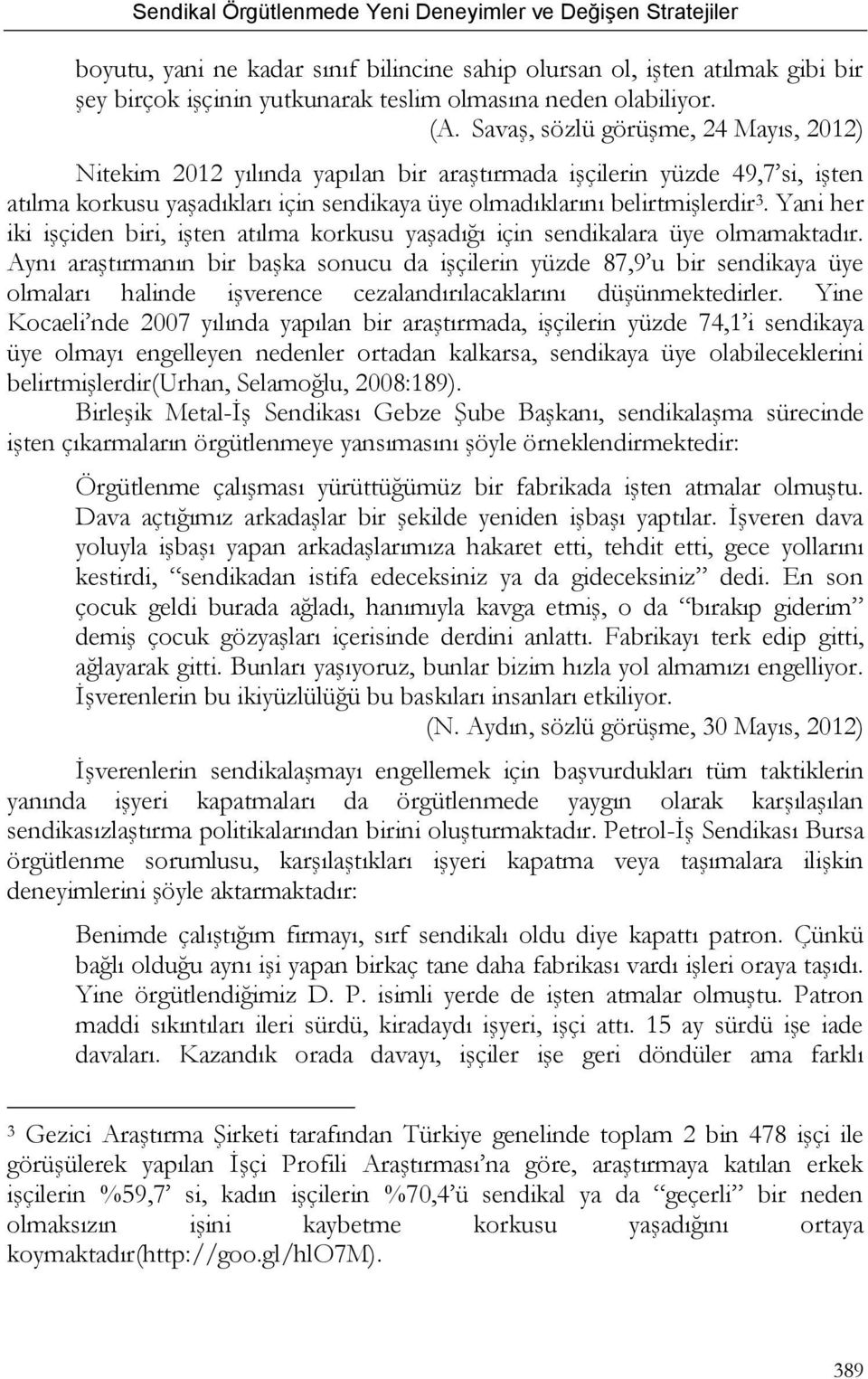 Yani her iki işçiden biri, işten atılma korkusu yaşadığı için sendikalara üye olmamaktadır.