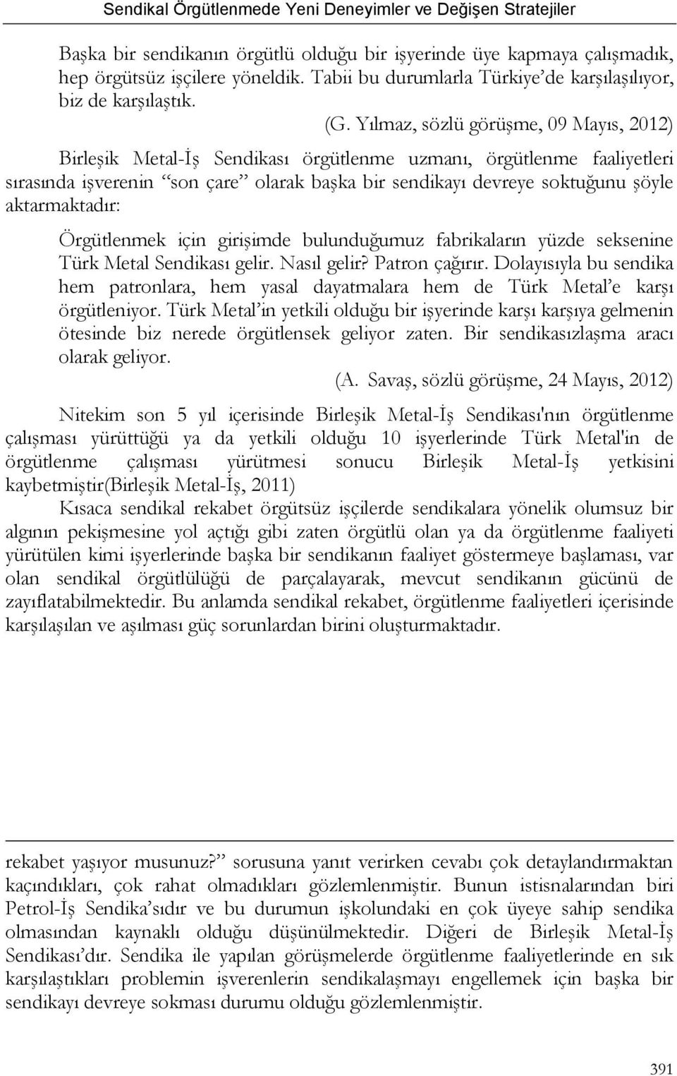 aktarmaktadır: Örgütlenmek için girişimde bulunduğumuz fabrikaların yüzde seksenine Türk Metal Sendikası gelir. Nasıl gelir? Patron çağırır.