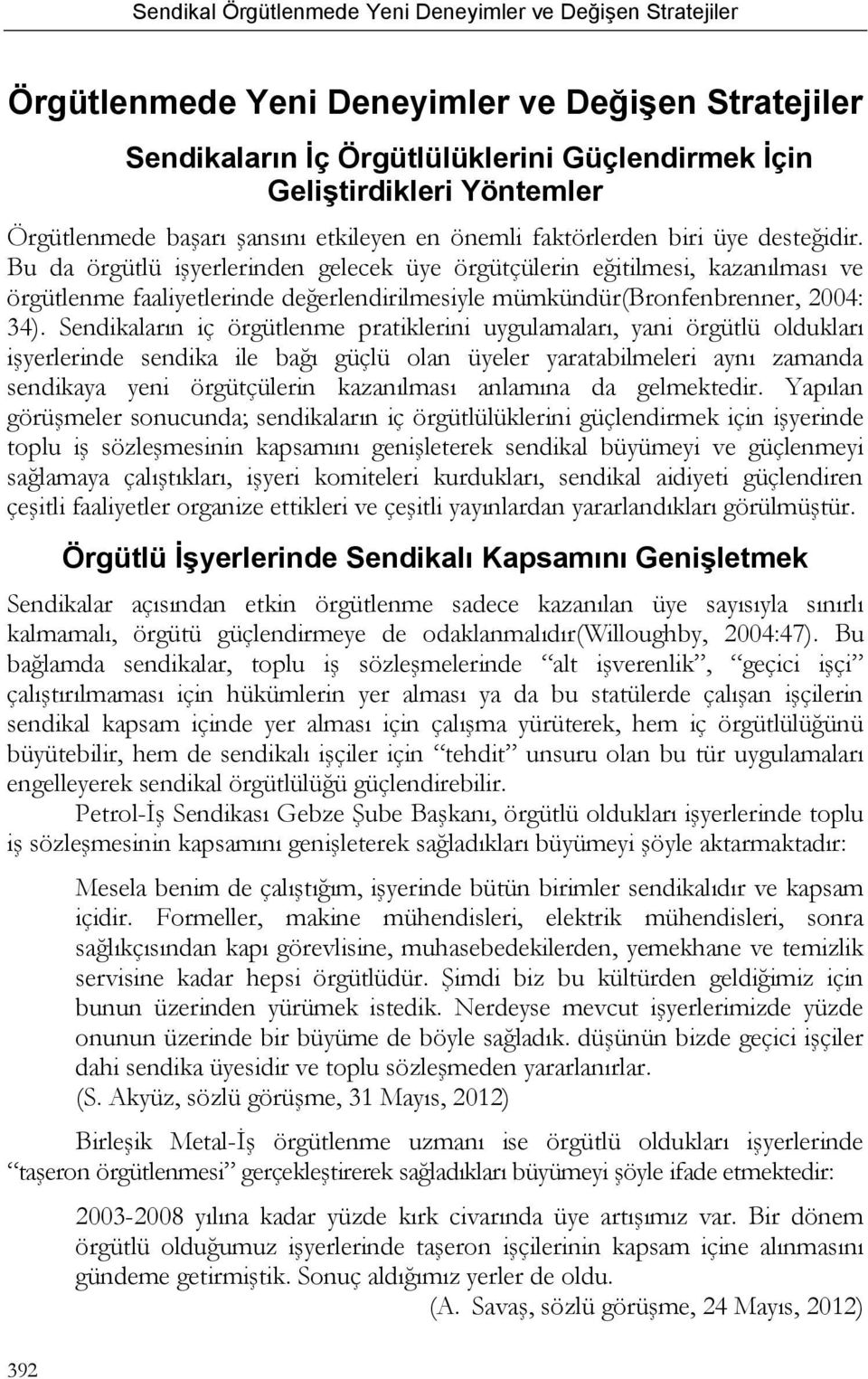 Sendikaların iç örgütlenme pratiklerini uygulamaları, yani örgütlü oldukları işyerlerinde sendika ile bağı güçlü olan üyeler yaratabilmeleri aynı zamanda sendikaya yeni örgütçülerin kazanılması