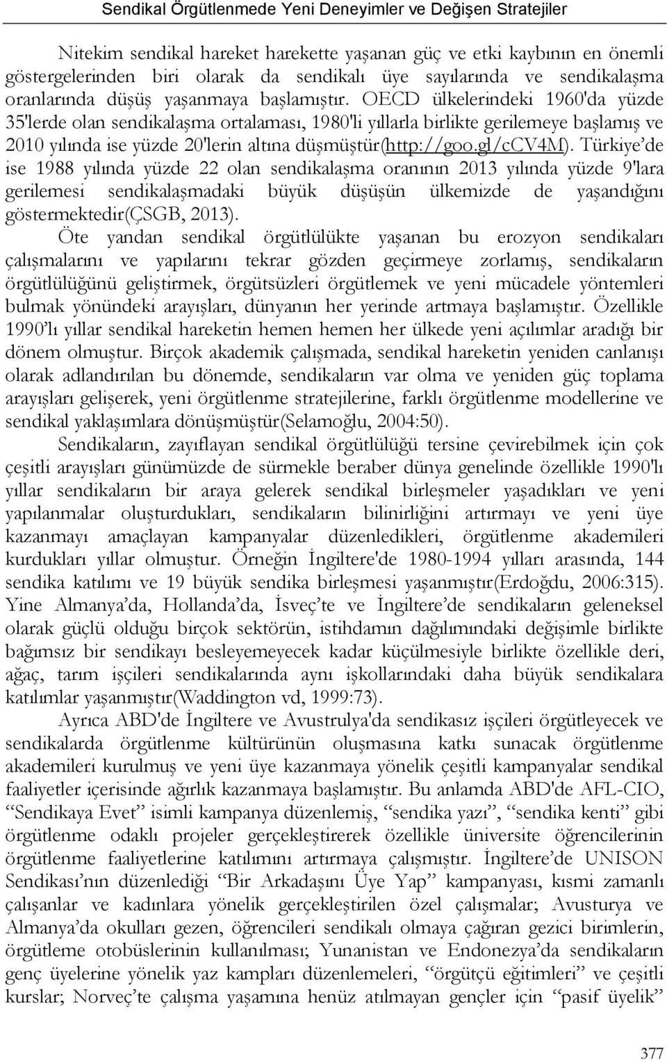 Türkiye de ise 1988 yılında yüzde 22 olan sendikalaşma oranının 2013 yılında yüzde 9'lara gerilemesi sendikalaşmadaki büyük düşüşün ülkemizde de yaşandığını göstermektedir(çsgb, 2013).