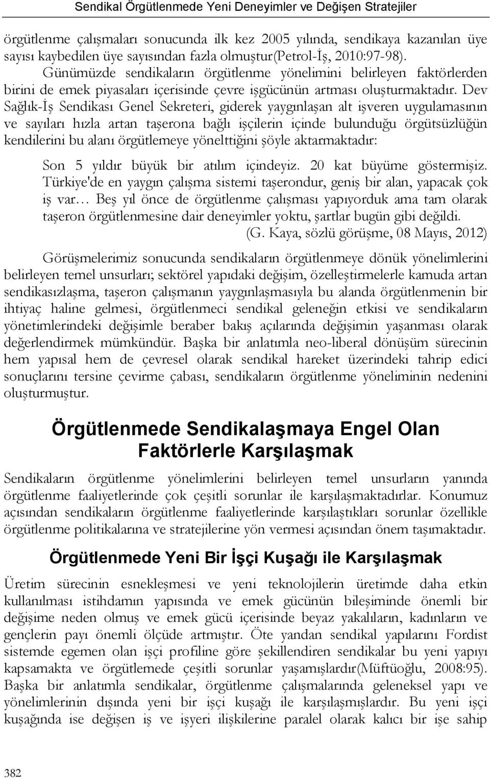 Dev Sağlık-İş Sendikası Genel Sekreteri, giderek yaygınlaşan alt işveren uygulamasının ve sayıları hızla artan taşerona bağlı işçilerin içinde bulunduğu örgütsüzlüğün kendilerini bu alanı örgütlemeye