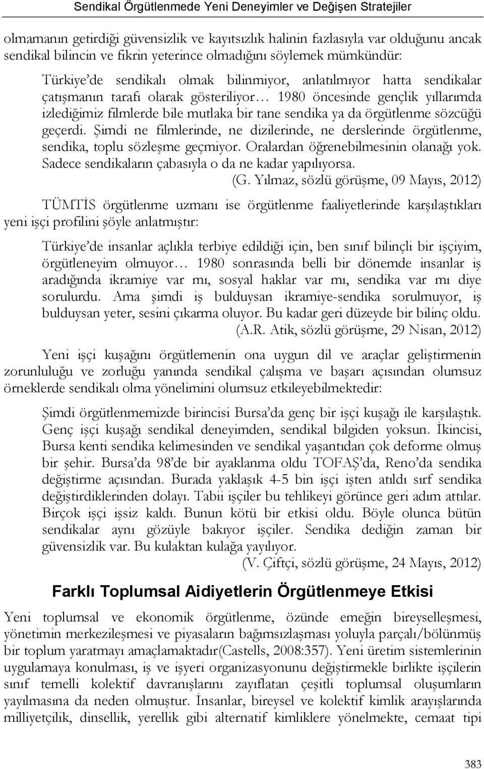 Şimdi ne filmlerinde, ne dizilerinde, ne derslerinde örgütlenme, sendika, toplu sözleşme geçmiyor. Oralardan öğrenebilmesinin olanağı yok. Sadece sendikaların çabasıyla o da ne kadar yapılıyorsa. (G.