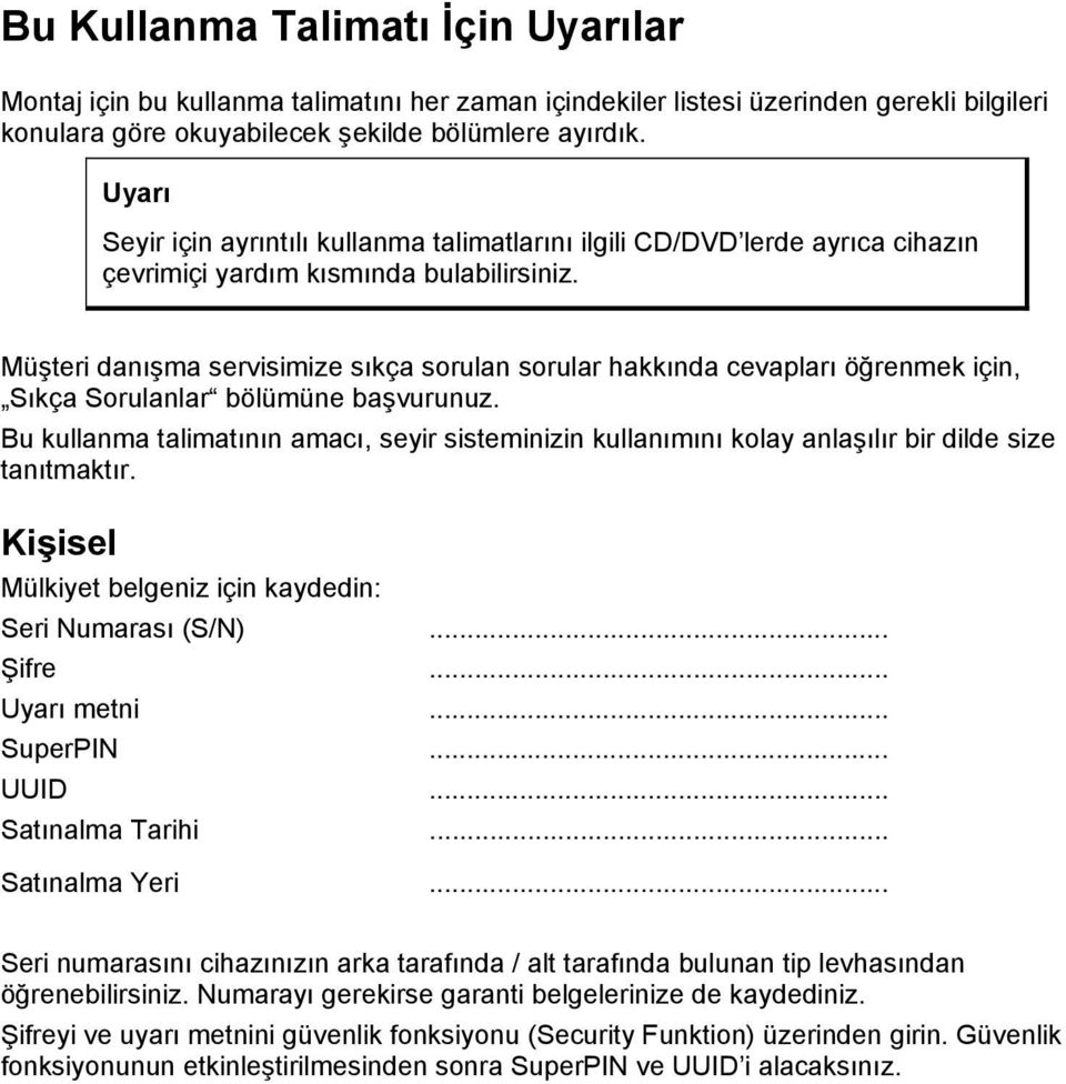 Müşteri danışma servisimize sıkça sorulan sorular hakkında cevapları öğrenmek için, Sıkça Sorulanlar bölümüne başvurunuz.