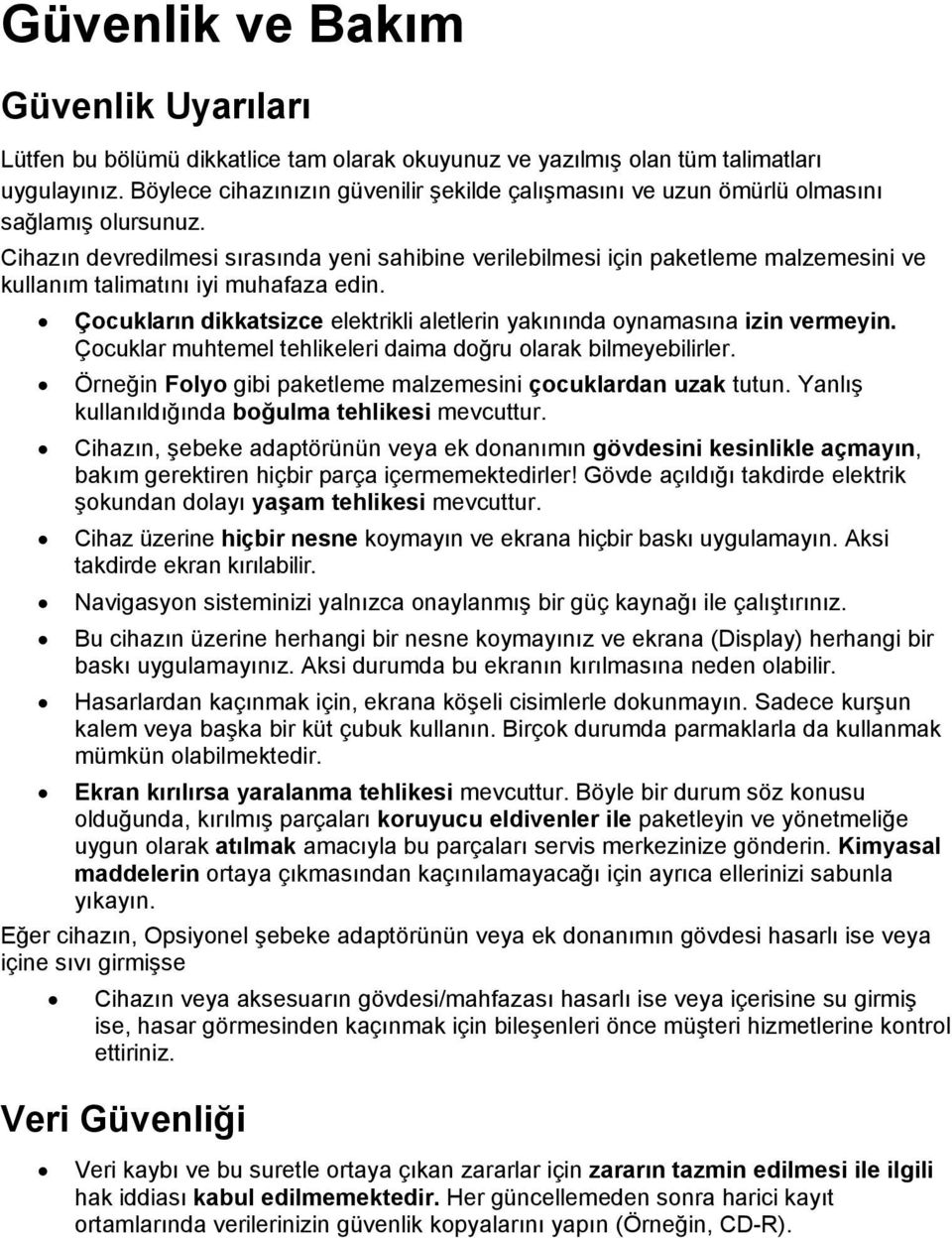 Cihazın devredilmesi sırasında yeni sahibine verilebilmesi için paketleme malzemesini ve kullanım talimatını iyi muhafaza edin.