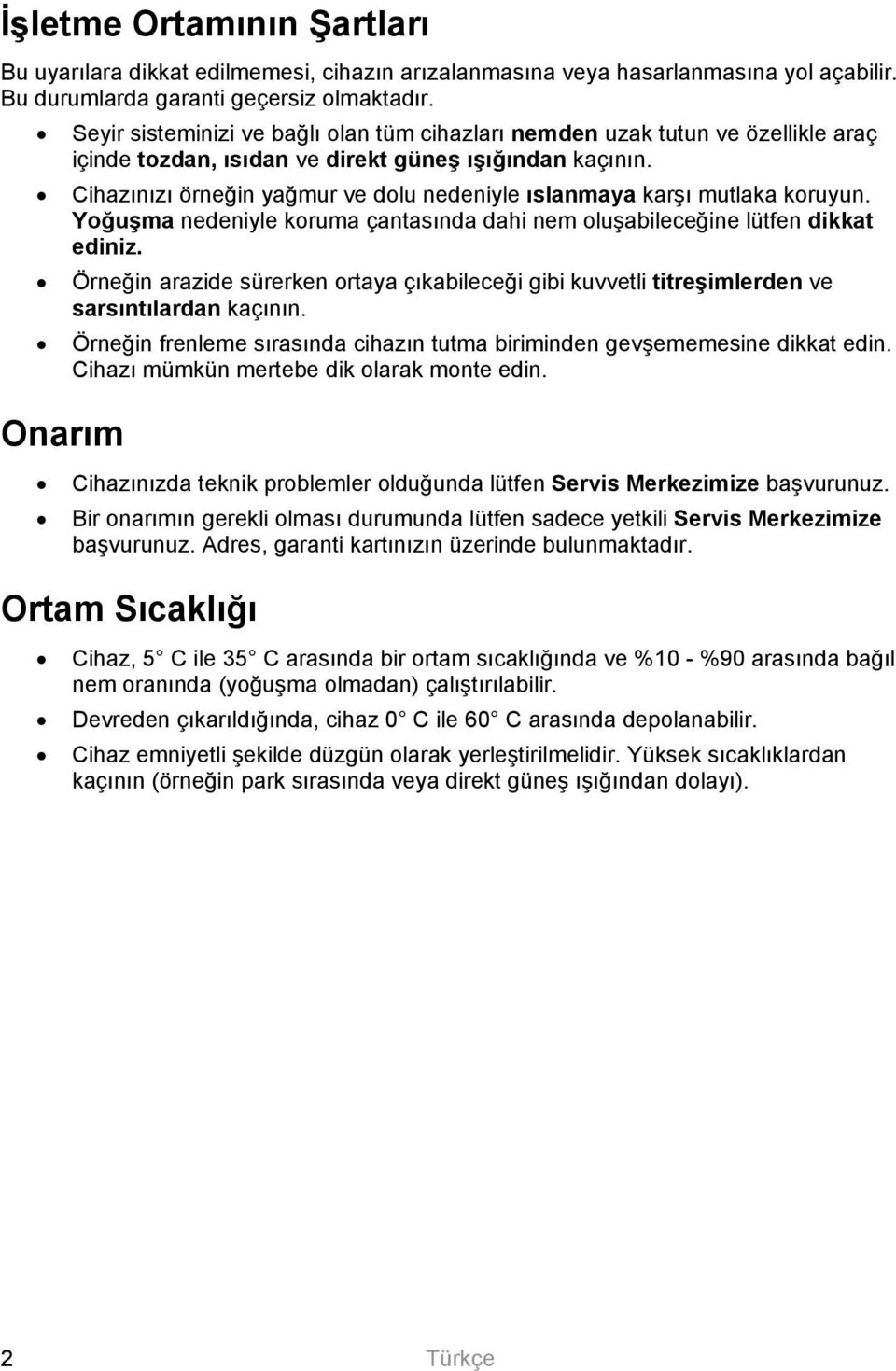 Cihazınızı örneğin yağmur ve dolu nedeniyle ıslanmaya karşı mutlaka koruyun. Yoğuşma nedeniyle koruma çantasında dahi nem oluşabileceğine lütfen dikkat ediniz.