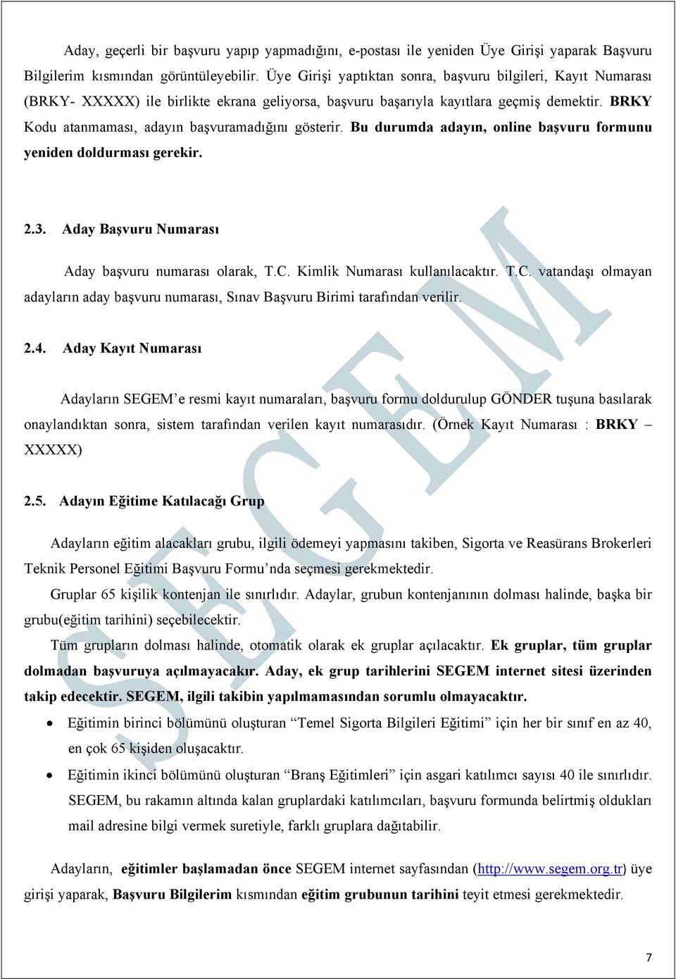 BRKY Kodu atanmaması, adayın başvuramadığını gösterir. Bu durumda adayın, online başvuru formunu yeniden doldurması gerekir. 2.3. Aday Başvuru Numarası Aday başvuru numarası olarak, T.C.