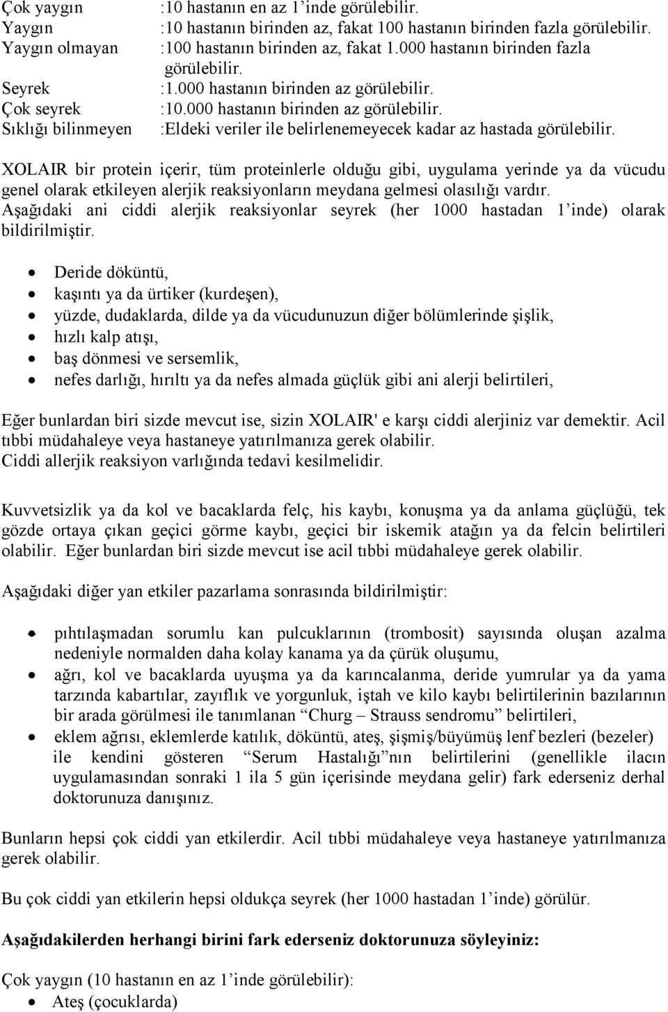 XOLAIR bir protein içerir, tüm proteinlerle olduğu gibi, uygulama yerinde ya da vücudu genel olarak etkileyen alerjik reaksiyonların meydana gelmesi olasılığı vardır.