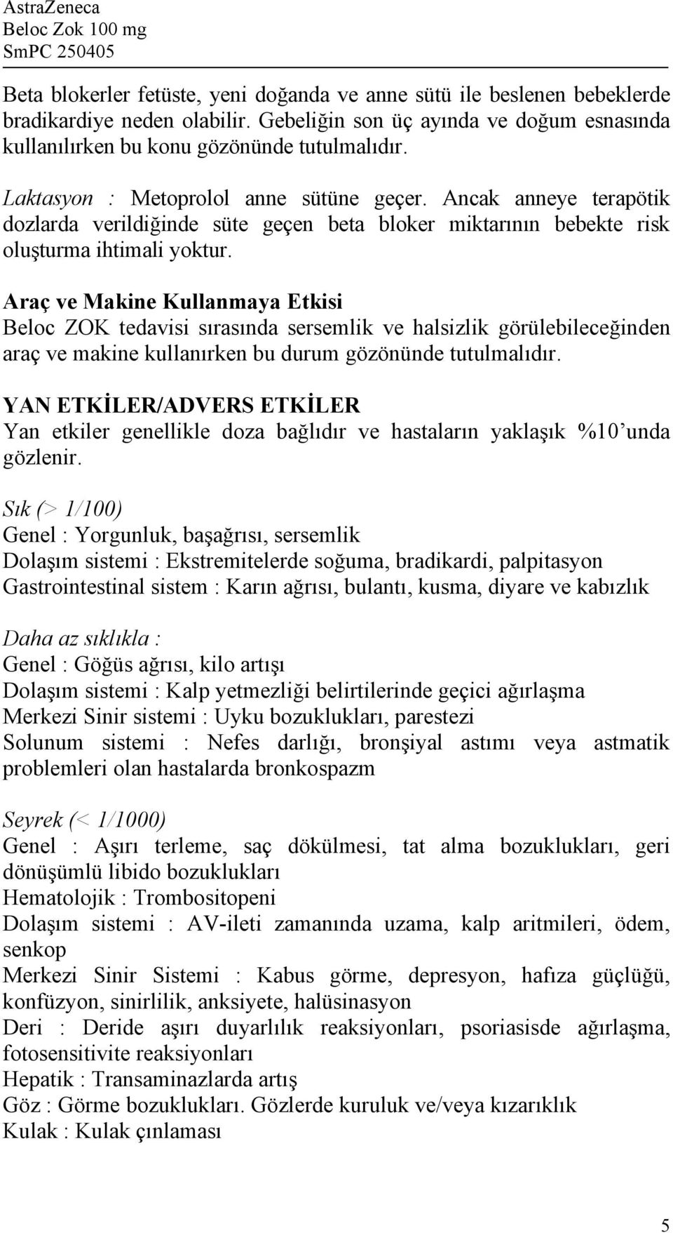 Araç ve Makine Kullanmaya Etkisi Beloc ZOK tedavisi sırasında sersemlik ve halsizlik görülebileceğinden araç ve makine kullanırken bu durum gözönünde tutulmalıdır.