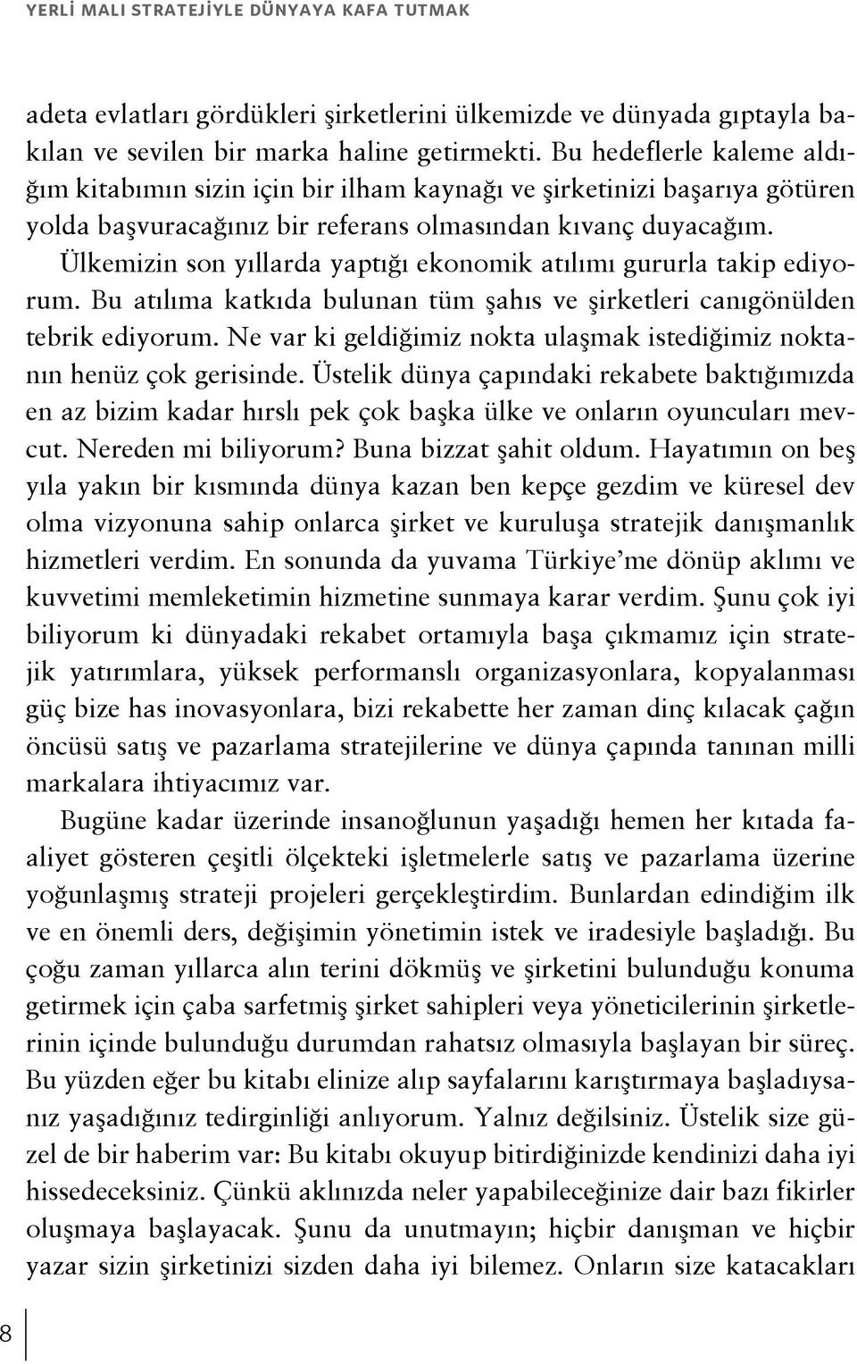 Ülkemizin son yıllarda yaptığı ekonomik atılımı gururla takip ediyorum. Bu atılıma katkıda bulunan tüm şahıs ve şirketleri canıgönülden tebrik ediyorum.