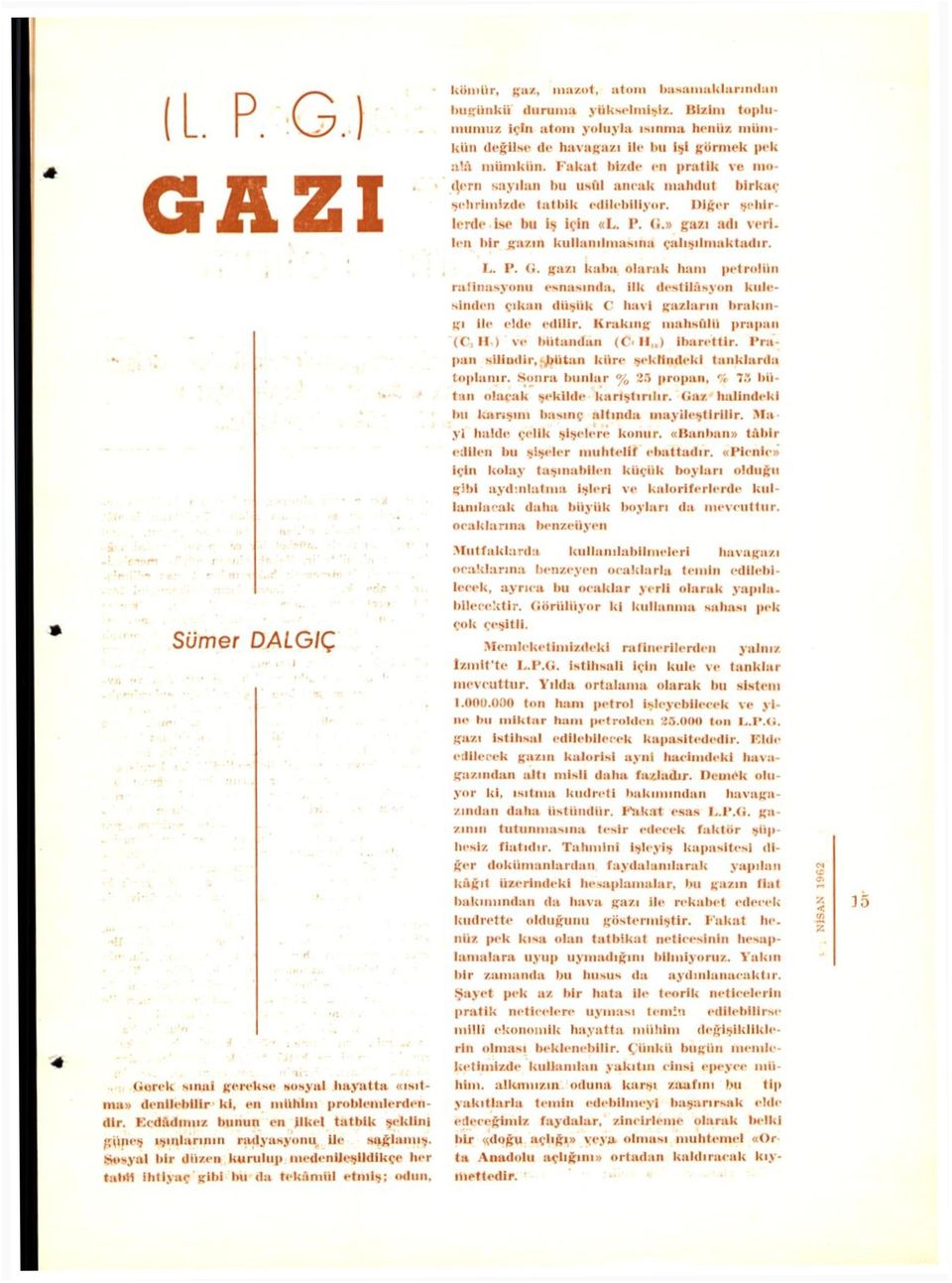 Bizim toplumumuz için atom yoluyla ısınma henüz ıııüıııkün değilse de havagazı ile lıu işi görmek pek ala mümkün.