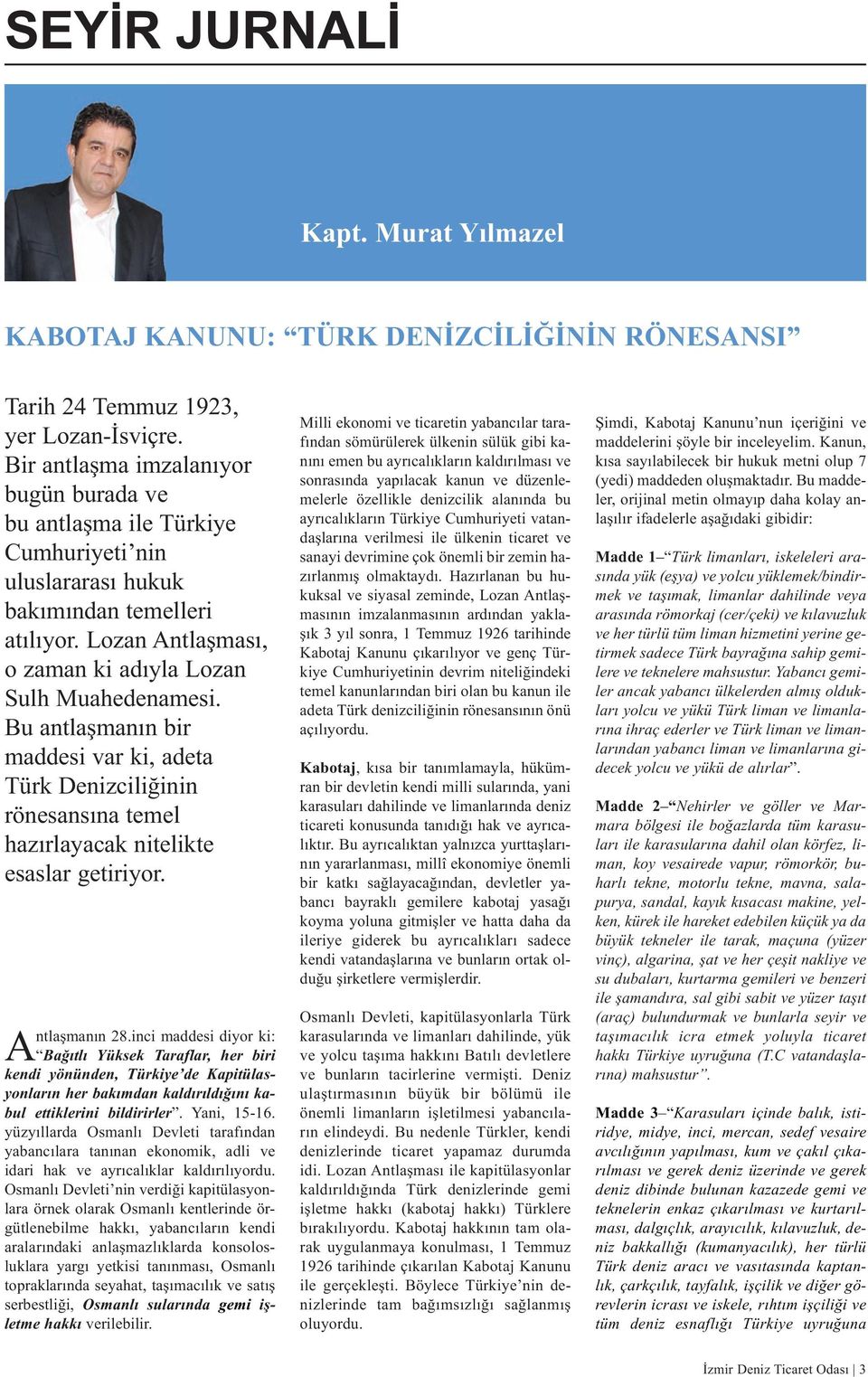 Bu antlaşmanın bir maddesi var ki, adeta Türk Denizciliğinin rönesansına temel hazırlayacak nitelikte esaslar getiriyor. Antlaşmanın 28.