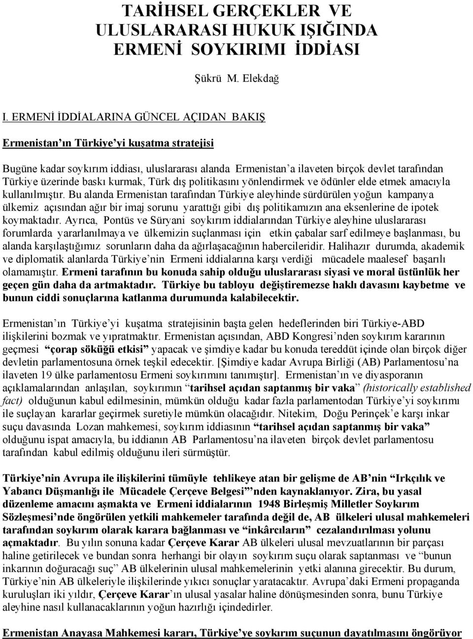 baskı kurmak, Türk dış politikasını yönlendirmek ve ödünler elde etmek amacıyla kullanılmıştır.