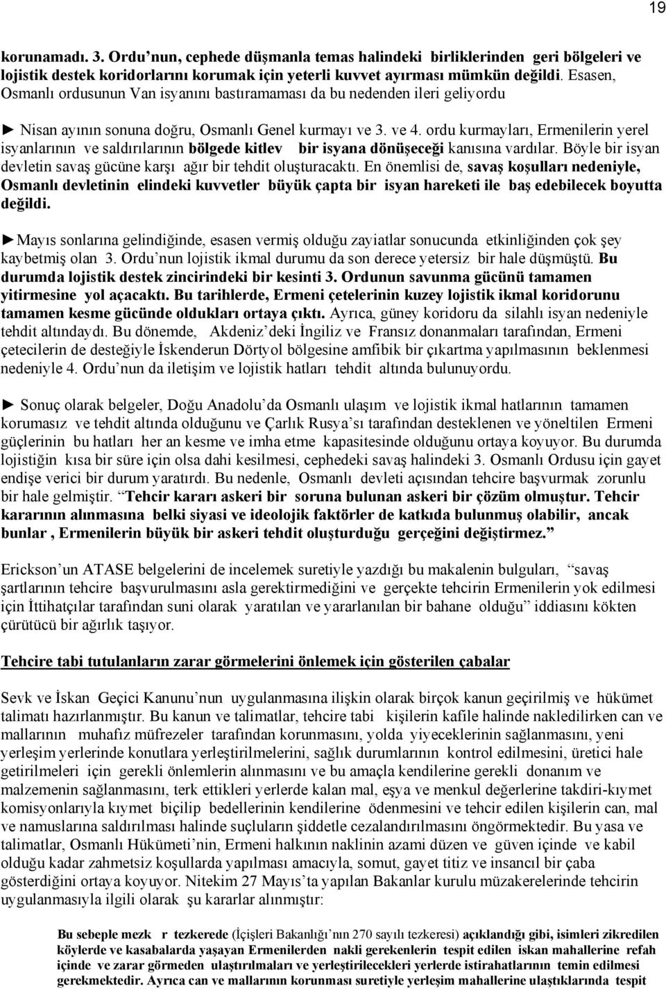 ordu kurmayları, Ermenilerin yerel isyanlarının ve saldırılarının bölgede kitlev bir isyana dönüşeceği kanısına vardılar. Böyle bir isyan devletin savaş gücüne karşı ağır bir tehdit oluşturacaktı.