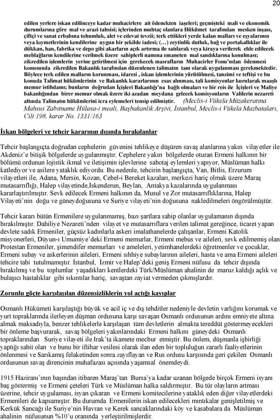 ve portakallıklar ile dükkan, han, fabrika ve depo gibi akarların açık artırma ile satılarak veya kiraya verilerek elde edilecek meblağların kendilerine verilmek üzere sahiplerli namına emaneten mal