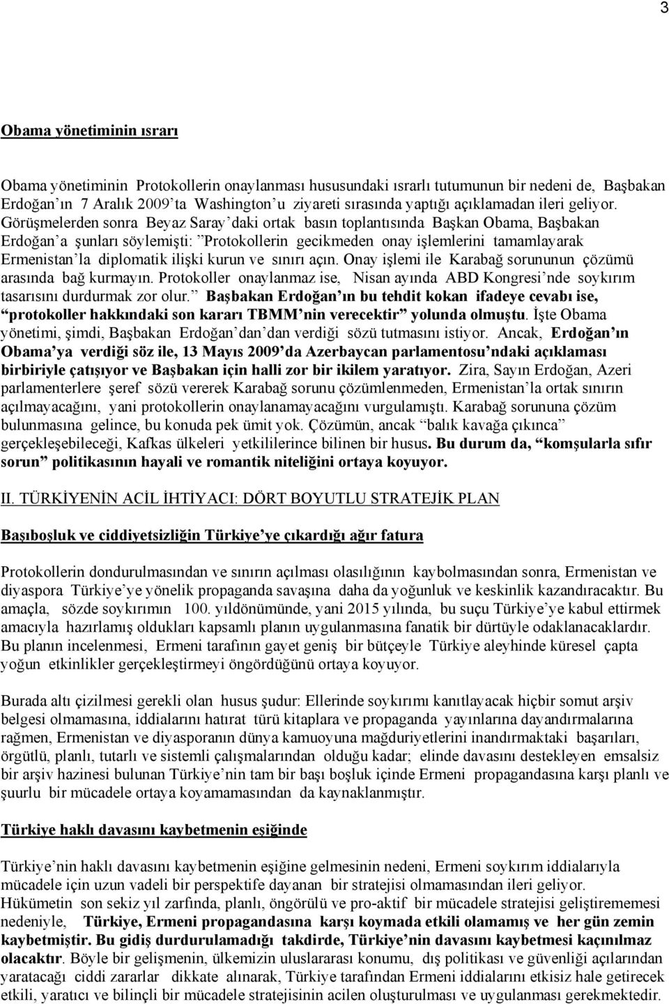 Görüşmelerden sonra Beyaz Saray daki ortak basın toplantısında Başkan Obama, Başbakan Erdoğan a şunları söylemişti: Protokollerin gecikmeden onay işlemlerini tamamlayarak Ermenistan la diplomatik