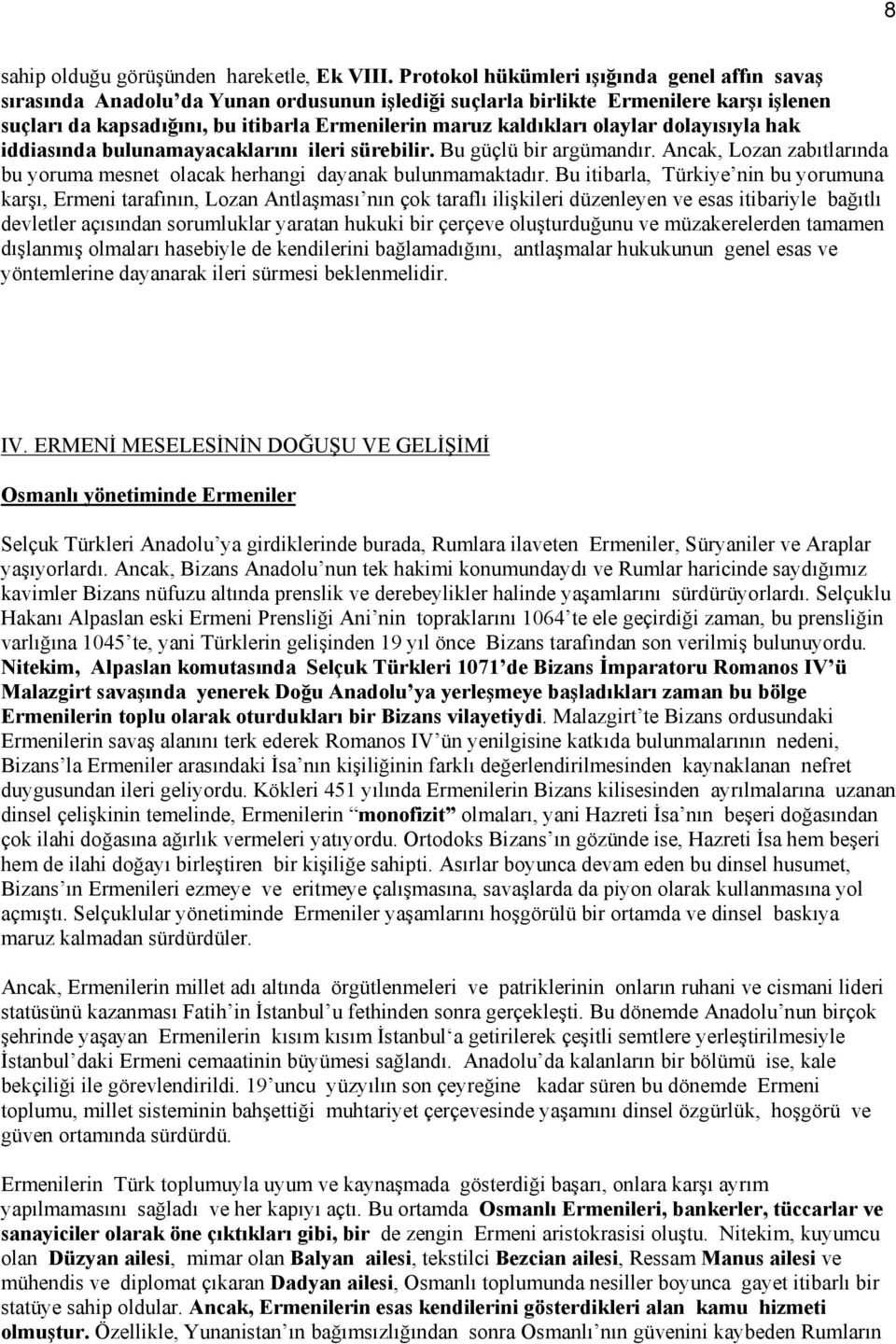 olaylar dolayısıyla hak iddiasında bulunamayacaklarını ileri sürebilir. Bu güçlü bir argümandır. Ancak, Lozan zabıtlarında bu yoruma mesnet olacak herhangi dayanak bulunmamaktadır.