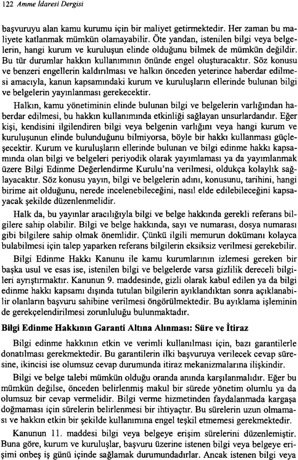 Söz konusu ve benzeri engellerin kaldınlması ve halkın önceden yeterince haberdar edilmesi amacıyla, kanun kapsamındaki kurum ve kuruluşlann ellerinde bulunan bilgi ve belgelerin yayınlanması