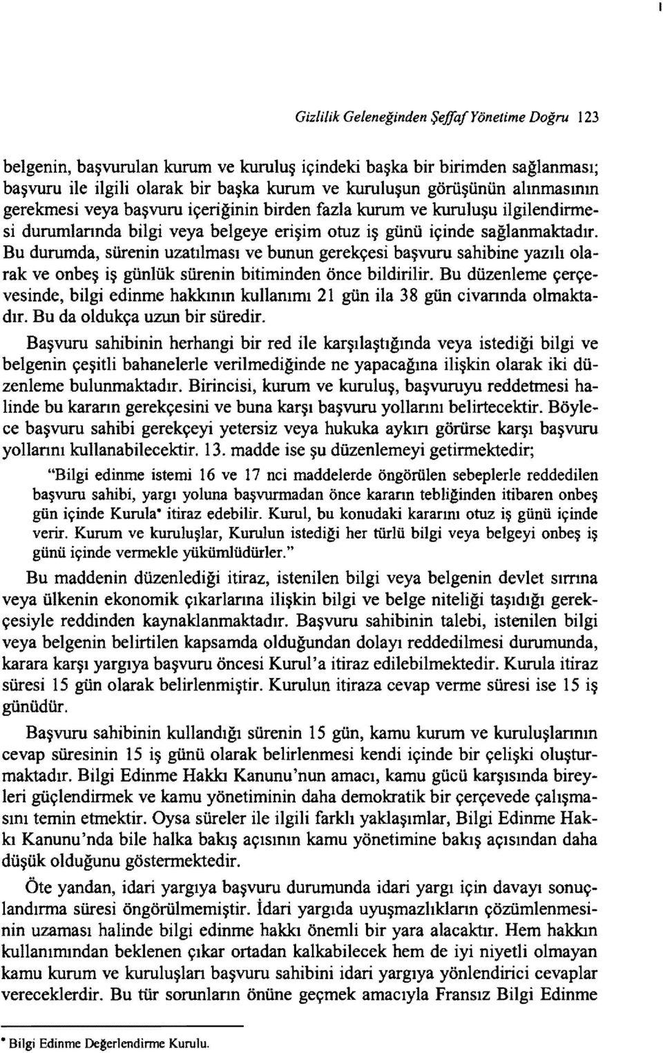 Bu durumda, sürenin uzatılması ve bunun gerekçesi başvuru sahibine yazılı olarak ve onbeş iş günlük sürenin bitiminden önce bildirilir.