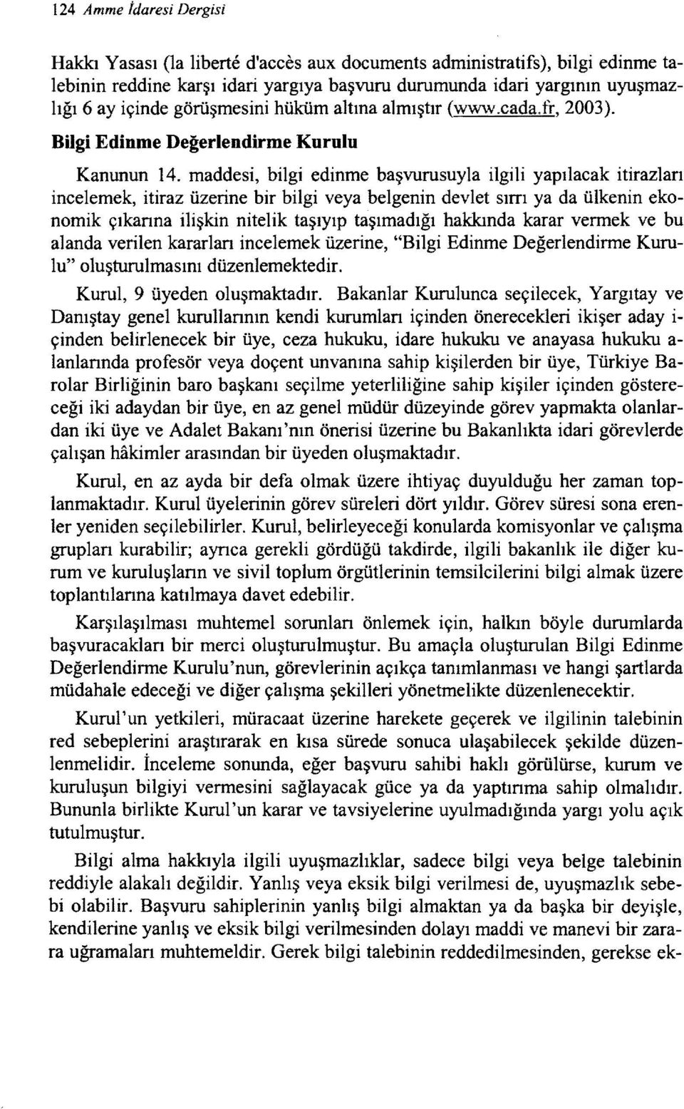 maddesi, bilgi edinme başvurusuyla ilgili yapılacak itirazları incelemek, itiraz üzerine bir bilgi veya belgenin devlet sırrı ya da ülkenin ekonomik çıkarına ilişkin nitelik taşıyıp taşımadığı