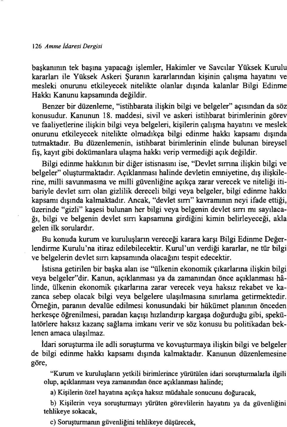 maddesi, sivil ve askeri istihbarat birimlerinin görev ve faaliyetlerine ilişkin bilgi veya belgeleri, kişilerin çalışma hayatını ve meslek onurunu etkileyecek nitelikte olmadıkça bilgi edinme hakkı