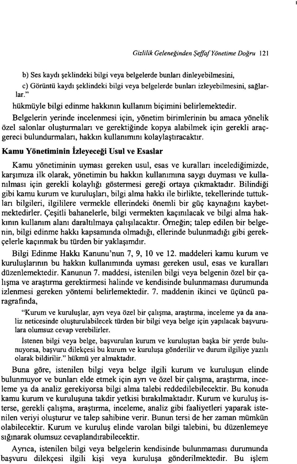 Belgelerin yerinde incelenmesi için, yönetim birimlerinin bu amaca yönelik özel salonlar oluşturmalan ve gerektiğinde kopya alabilmek için gerekli araçgereci bulundurmalan, hakkın kullanımını