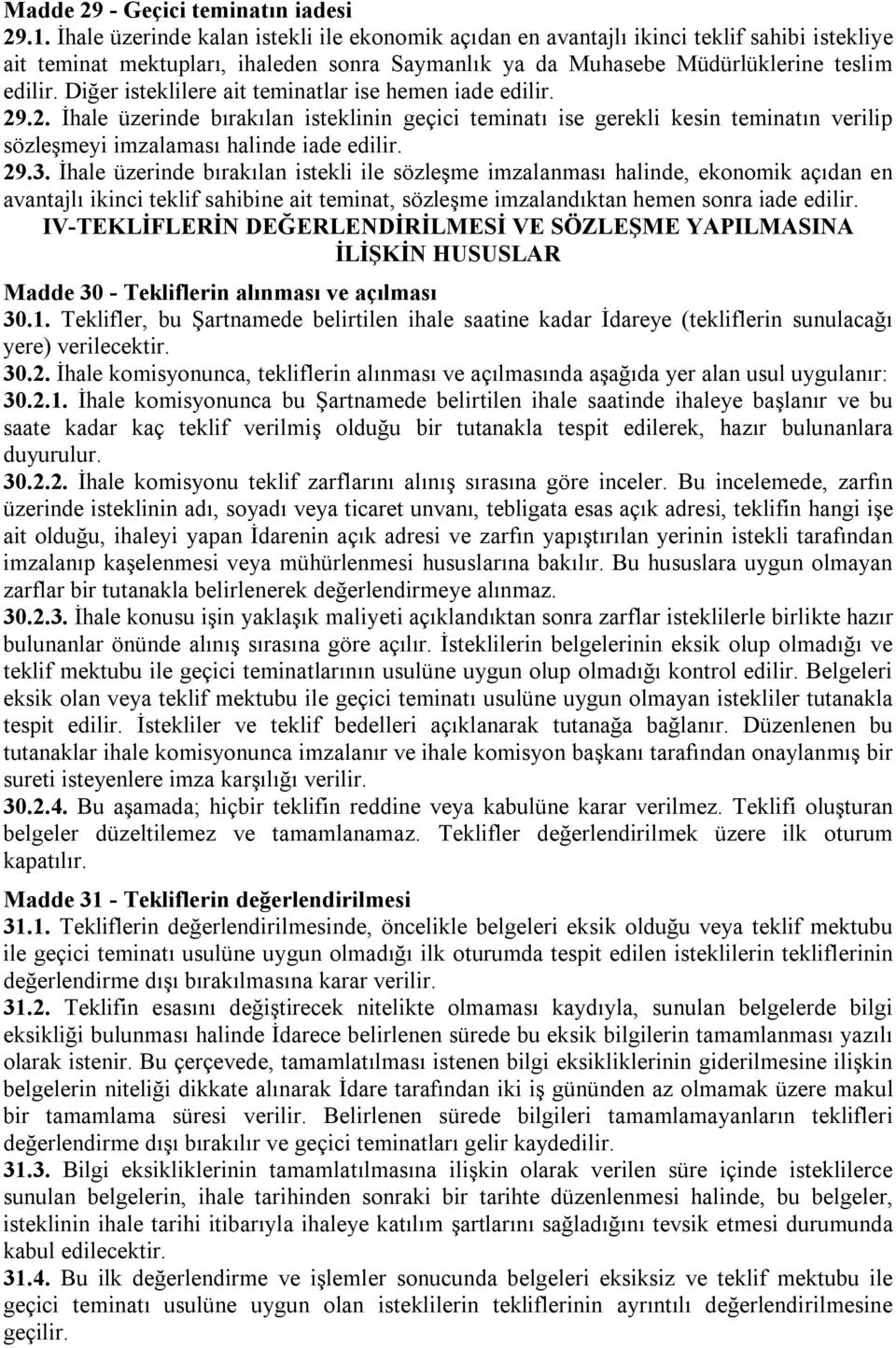 Diğer isteklilere ait teminatlar ise hemen iade edilir. 29.2. İhale üzerinde bırakılan isteklinin geçici teminatı ise gerekli kesin teminatın verilip sözleşmeyi imzalaması halinde iade edilir. 29.3.