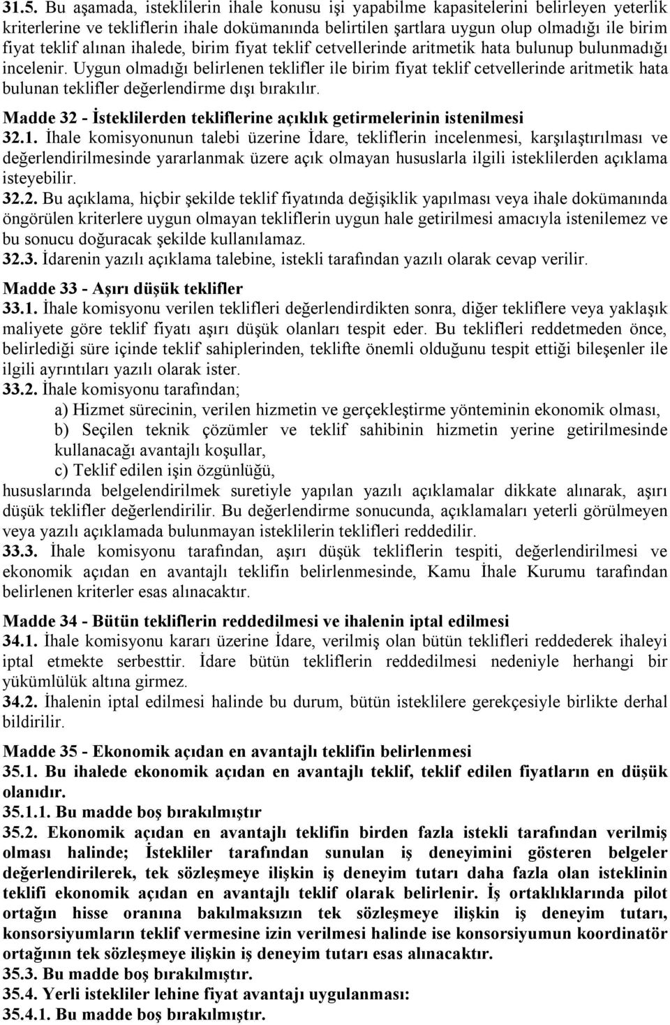 Uygun olmadığı belirlenen teklifler ile birim fiyat teklif cetvellerinde aritmetik hata bulunan teklifler değerlendirme dışı bırakılır.