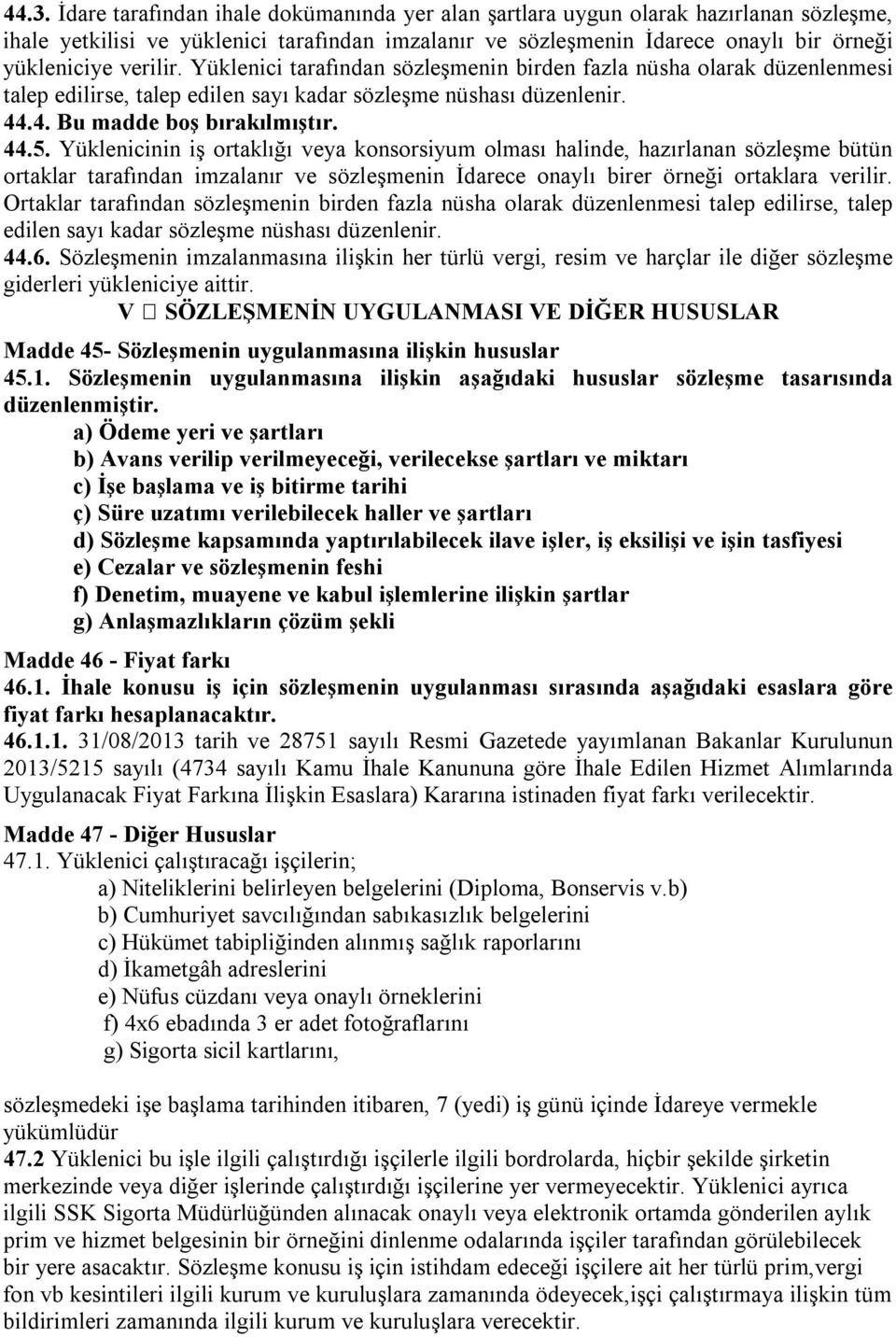 Yüklenicinin iş ortaklığı veya konsorsiyum olması halinde, hazırlanan sözleşme bütün ortaklar tarafından imzalanır ve sözleşmenin İdarece onaylı birer örneği ortaklara verilir.