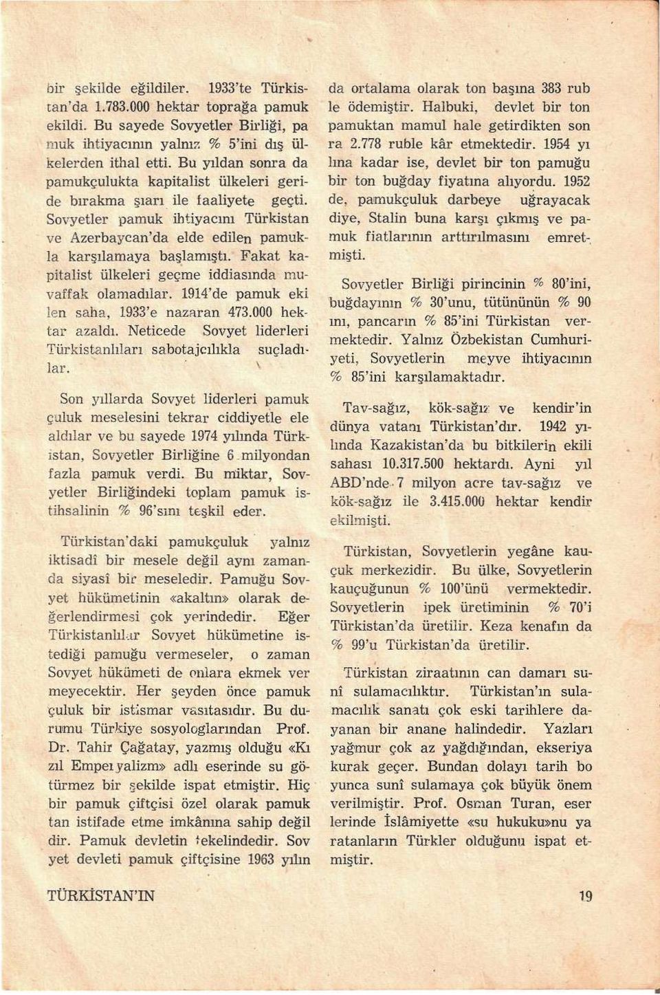 Fakat kapitalist ülkeleri geçme iddiasında muvaffak olamadılar. 1914'de pamuk eki îen saha, 1933'e nazaran 473.000 hektar azaldı. Neticede Sovyet liderleri Türkistanlıları sabotajcılıkla suçladılar.