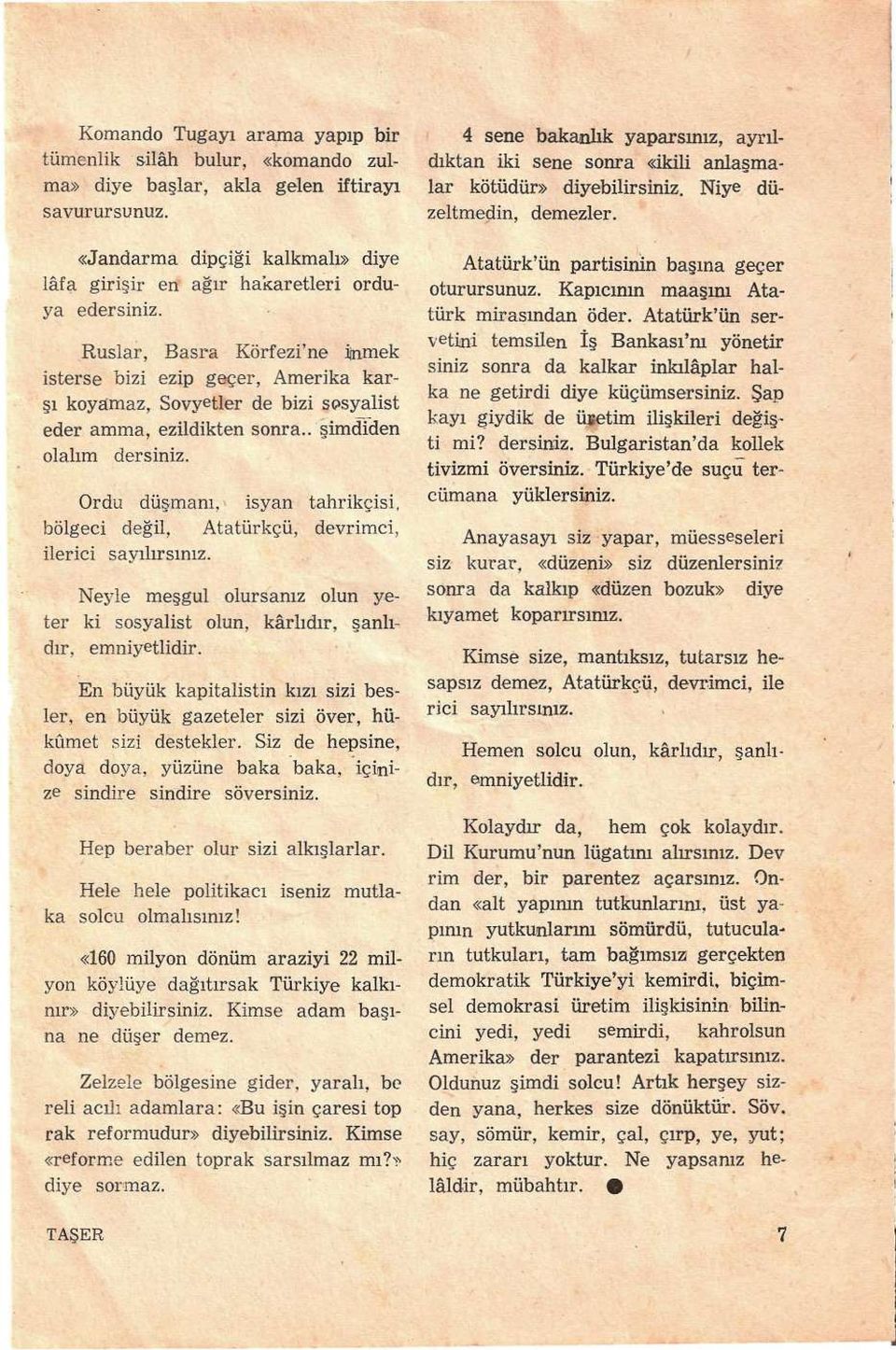 Ordu düşmanı, isyan tahrikçisi, bölgeci değil, Atatürkçü, devrimci, ilerici sayılırsınız. Ne3 r le meşgul olursanız olun yeter ki sosyalist olun, kârlıdır, şanlıdır, emniyetlidir.