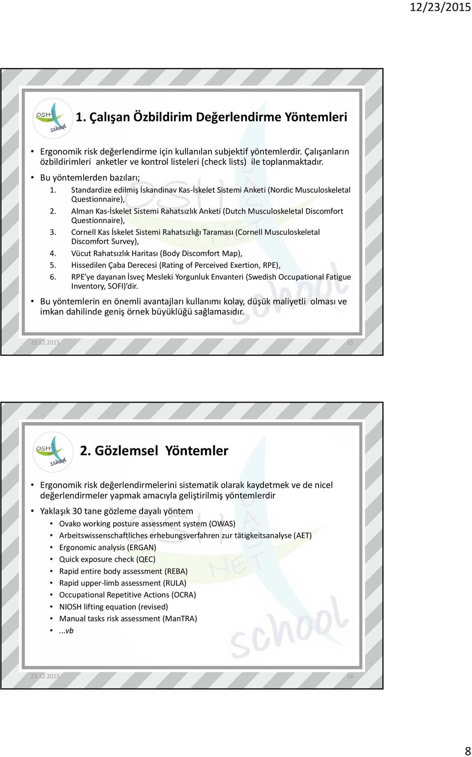 Standardize edilmişiskandinav Kas İskelet Sistemi Anketi (Nordic Musculoskeletal Questionnaire), 2. Alman Kas İskelet Sistemi Rahatsızlık Anketi (Dutch Musculoskeletal Discomfort Questionnaire), 3.