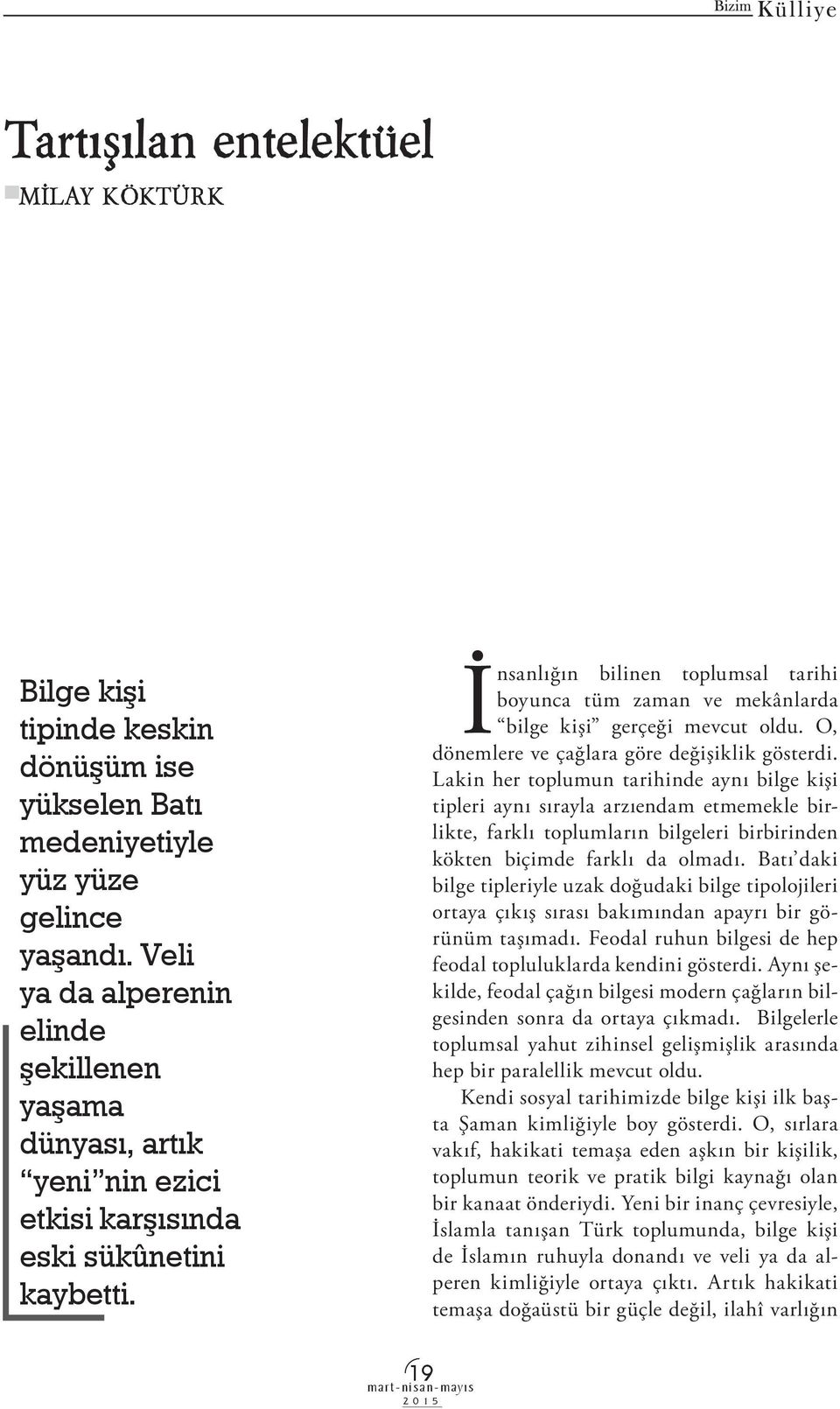 İnsanlığın bilinen toplumsal tarihi boyunca tüm zaman ve mekânlarda bilge kişi gerçeği mevcut oldu. O, dönemlere ve çağlara göre değişiklik gösterdi.