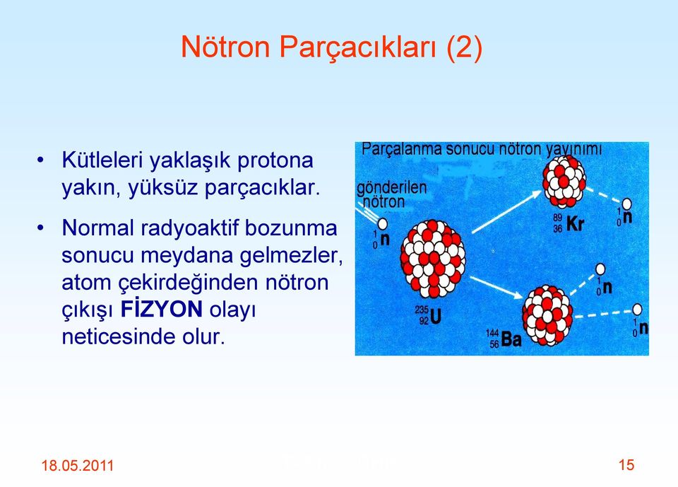 Normal radyoaktif bozunma sonucu meydana gelmezler,