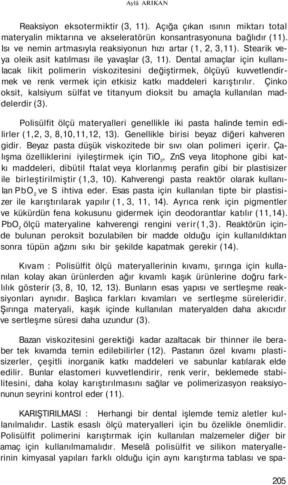 Dental amaçlar için kullanılacak likit polimerin viskozitesini değiştirmek, ölçüyü kuvvetlendirmek ve renk vermek için etkisiz katkı maddeleri karıştırılır.