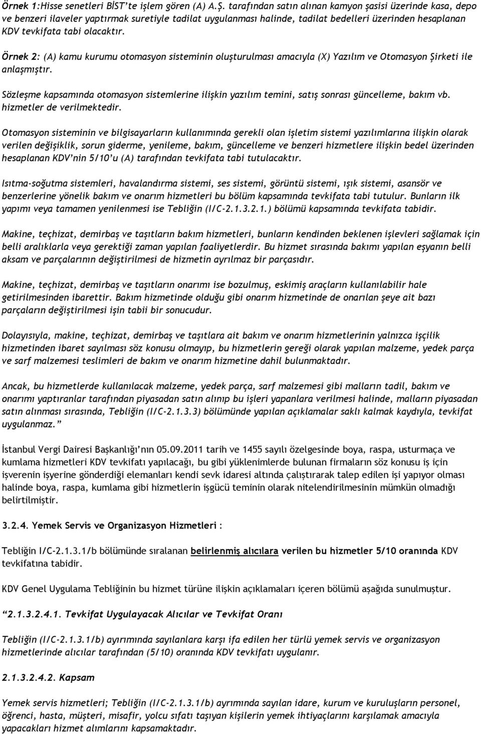 Örnek 2: (A) kamu kurumu otomasyon sisteminin oluşturulması amacıyla (X) Yazılım ve Otomasyon Şirketi ile anlaşmıştır.