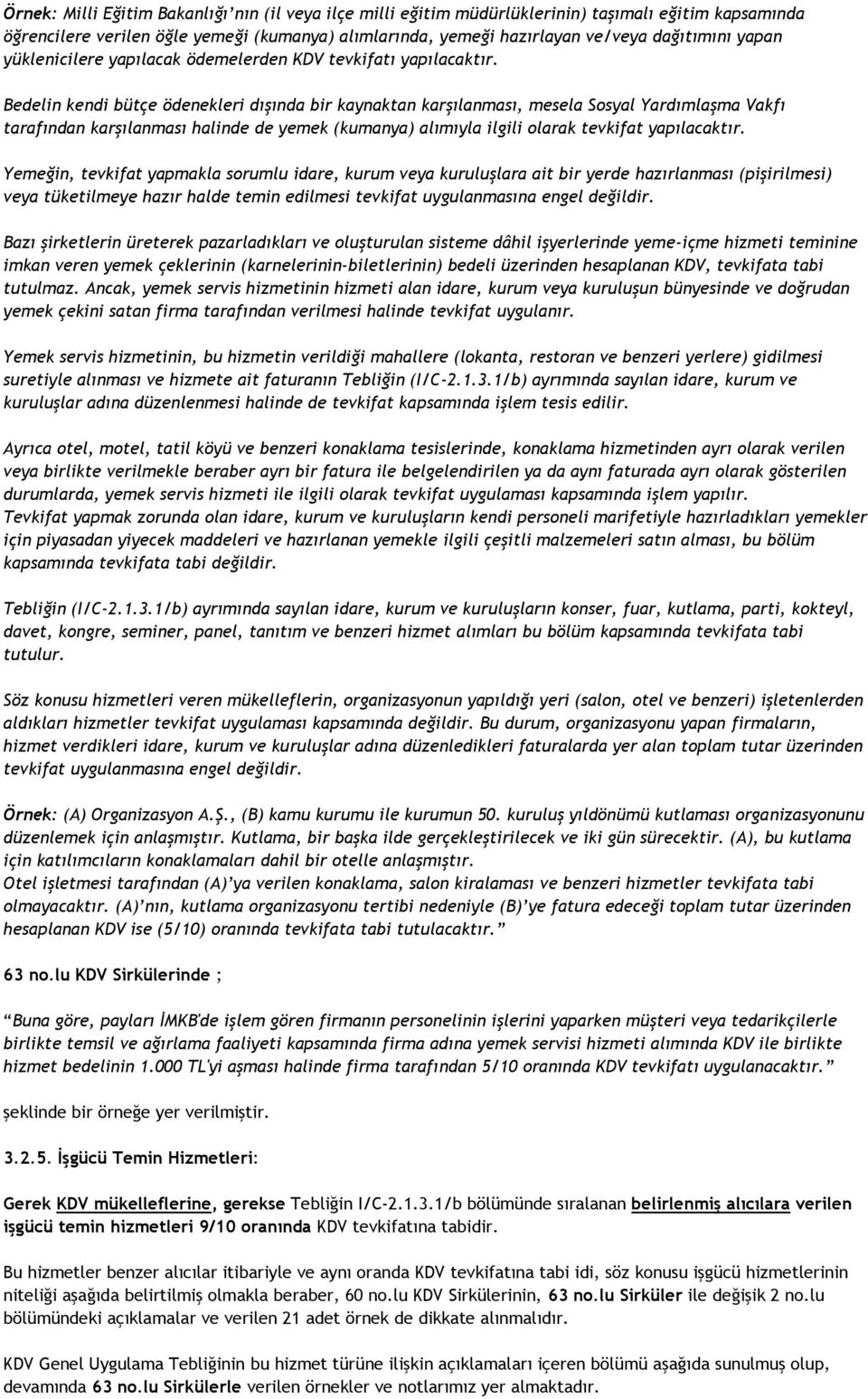 Bedelin kendi bütçe ödenekleri dışında bir kaynaktan karşılanması, mesela Sosyal Yardımlaşma Vakfı tarafından karşılanması halinde de yemek (kumanya) alımıyla ilgili olarak tevkifat yapılacaktır.