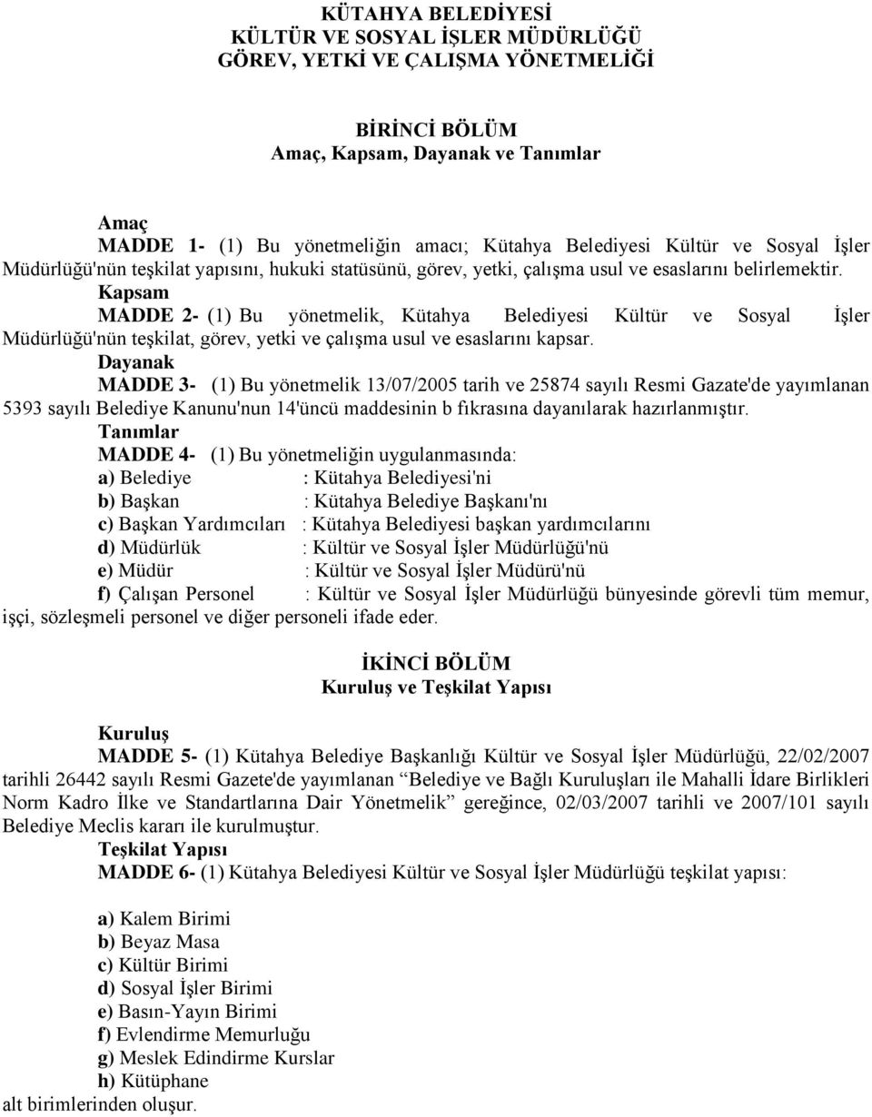 Kapsam MADDE 2- (1) Bu yönetmelik, Kütahya Belediyesi Kültür ve Sosyal İşler Müdürlüğü'nün teşkilat, görev, yetki ve çalışma usul ve esaslarını kapsar.