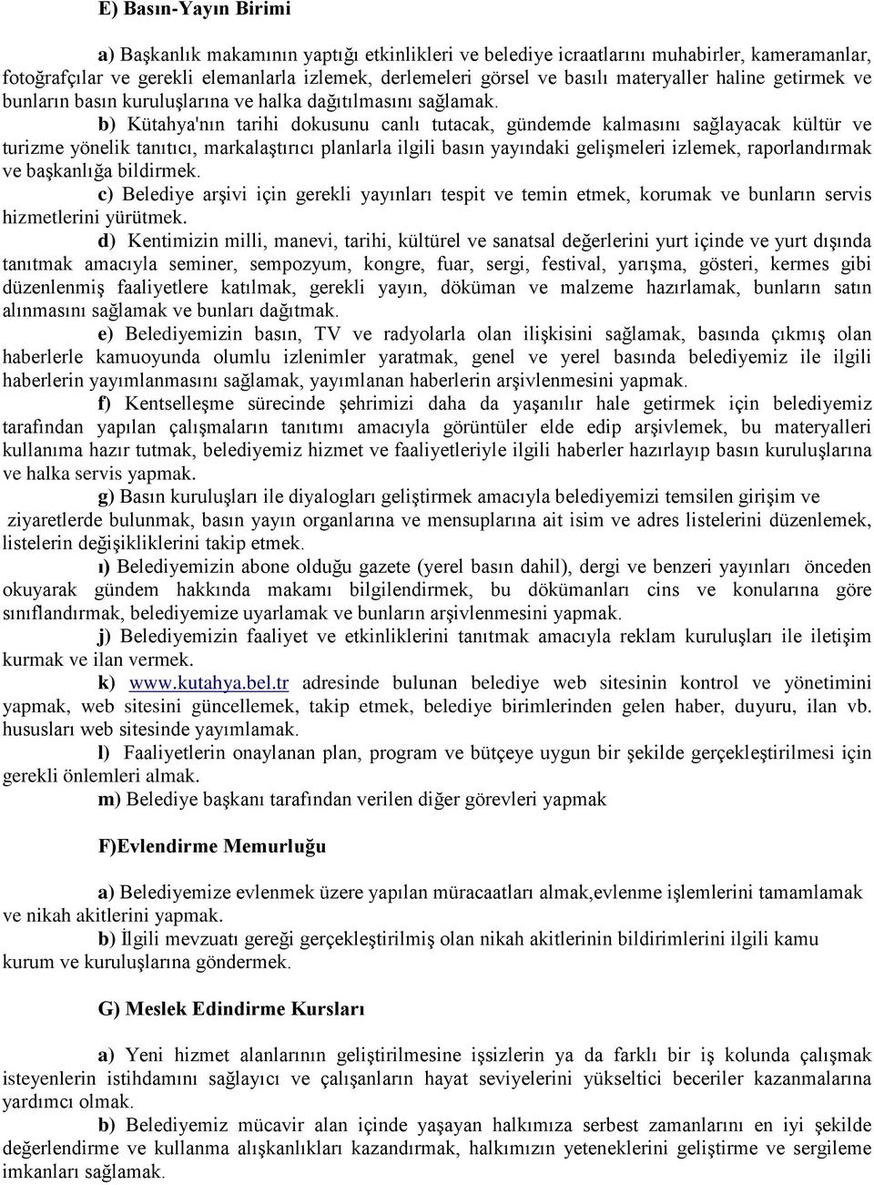 b) Kütahya'nın tarihi dokusunu canlı tutacak, gündemde kalmasını sağlayacak kültür ve turizme yönelik tanıtıcı, markalaştırıcı planlarla ilgili basın yayındaki gelişmeleri izlemek, raporlandırmak ve