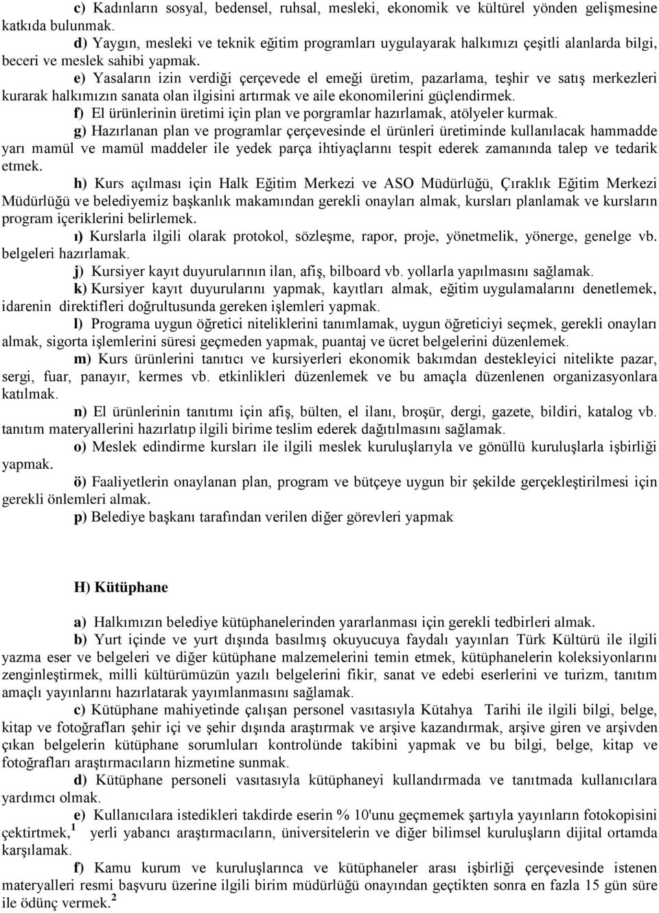 e) Yasaların izin verdiği çerçevede el emeği üretim, pazarlama, teşhir ve satış merkezleri kurarak halkımızın sanata olan ilgisini artırmak ve aile ekonomilerini güçlendirmek.