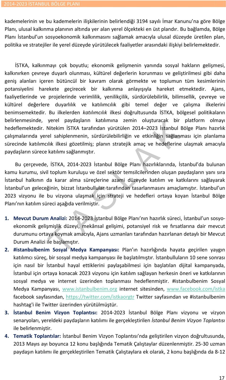 Bu bağlamda, Bölge Planı İstanbul un sosyoekonomik kalkınmasını sağlamak amacıyla ulusal düzeyde üretilen plan, politika ve stratejiler ile yerel düzeyde yürütülecek faaliyetler arasındaki ilişkiyi