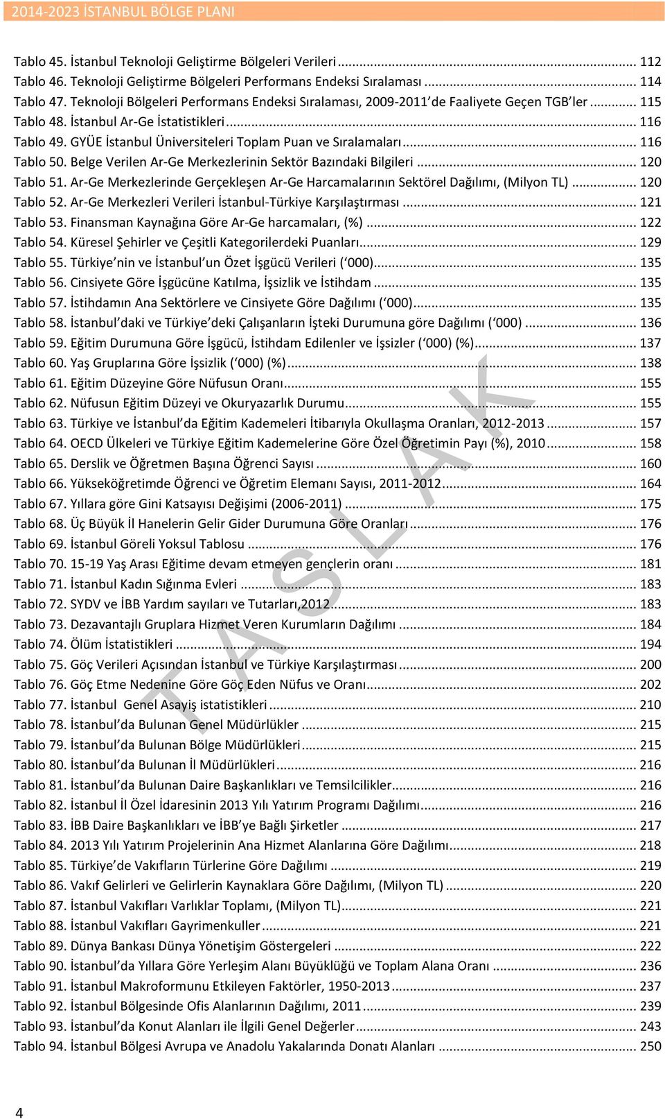 GYÜE İstanbul Üniversiteleri Toplam Puan ve Sıralamaları... 116 Tablo 50. Belge Verilen Ar-Ge Merkezlerinin Sektör Bazındaki Bilgileri... 120 Tablo 51.