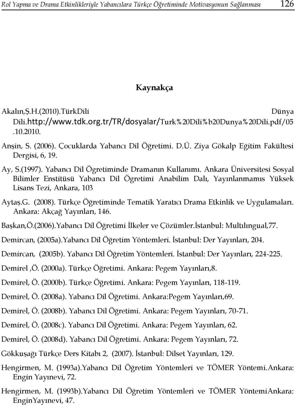 Yabancı Dil Ögretiminde Dramanın Kullanımı. Ankara Üniversitesi Sosyal Bilimler Enstitüsü Yabancı Dil Ögretimi Anabilim Dalı, Yayınlanmamıs Yüksek Lisans Tezi, Ankara, 103 Aytaş.G. (2008).