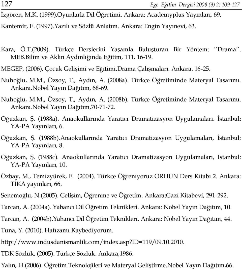 Nuhoğlu, M.M., Özsoy, T., Aydın, A. (2008a). Türkçe Öğretiminde Materyal Tasarımı. Ankara.Nobel Yayın Dağıtım, 68-69. Nuhoğlu, M.M., Özsoy, T., Aydın, A. (2008b). Türkçe Öğretiminde Materyal Tasarımı. Ankara.Nobel Yayın Dağıtım,70-71-72.