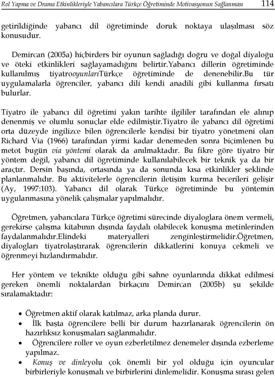 yabancı dillerin öğretiminde kullanılmış tiyatrooyunlarıtürkçe öğretiminde de denenebilir.bu tür uygulamalarla öğrenciler, yabancı dili kendi anadili gibi kullanma fırsatı bulurlar.