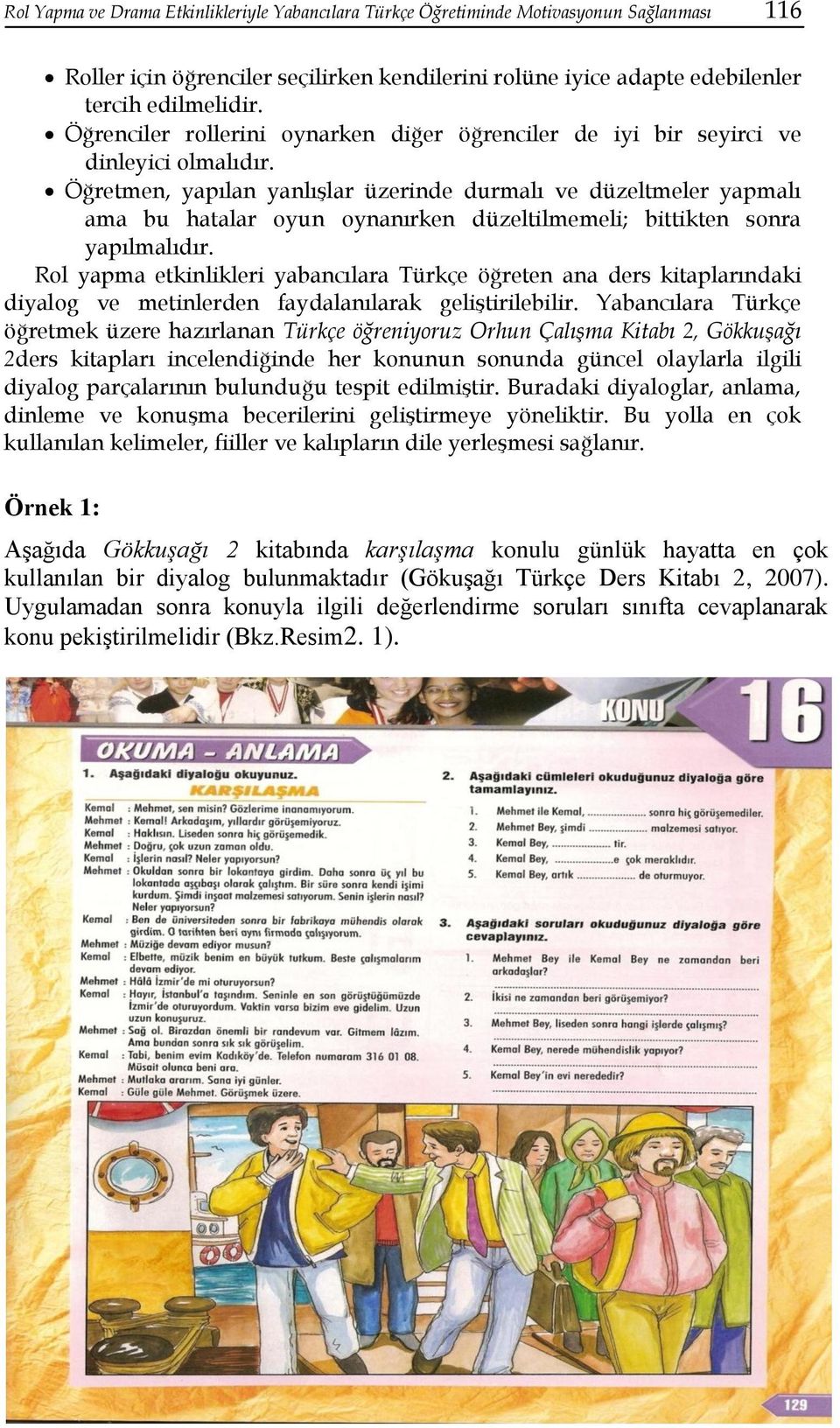 Öğretmen, yapılan yanlışlar üzerinde durmalı ve düzeltmeler yapmalı ama bu hatalar oyun oynanırken düzeltilmemeli; bittikten sonra yapılmalıdır.