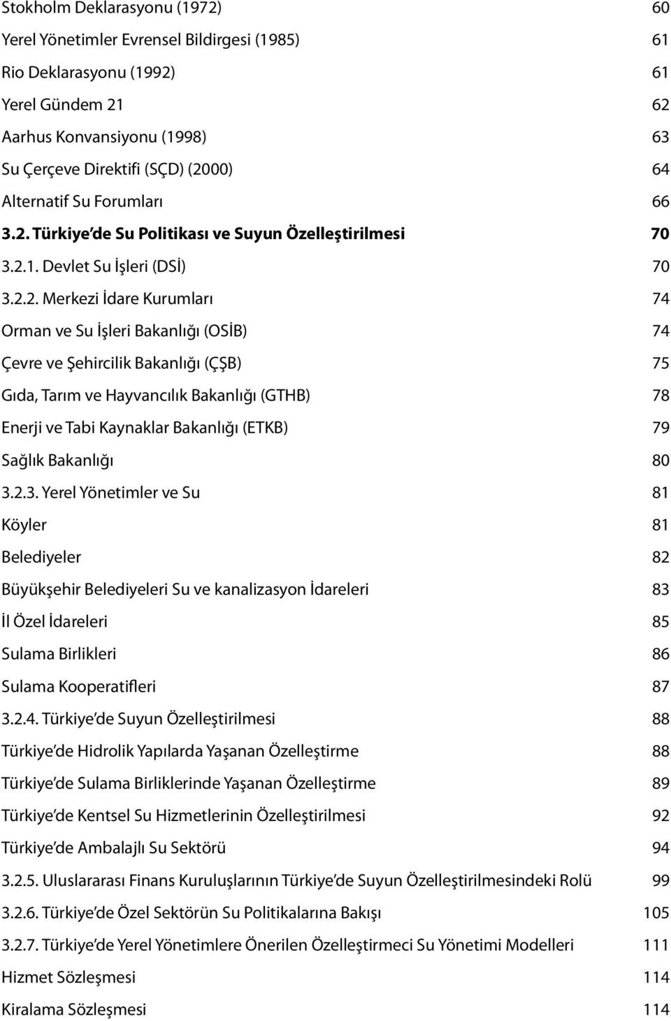 Türkiye de Su Politikası ve Suyun Özelleştirilmesi 70 3.2.