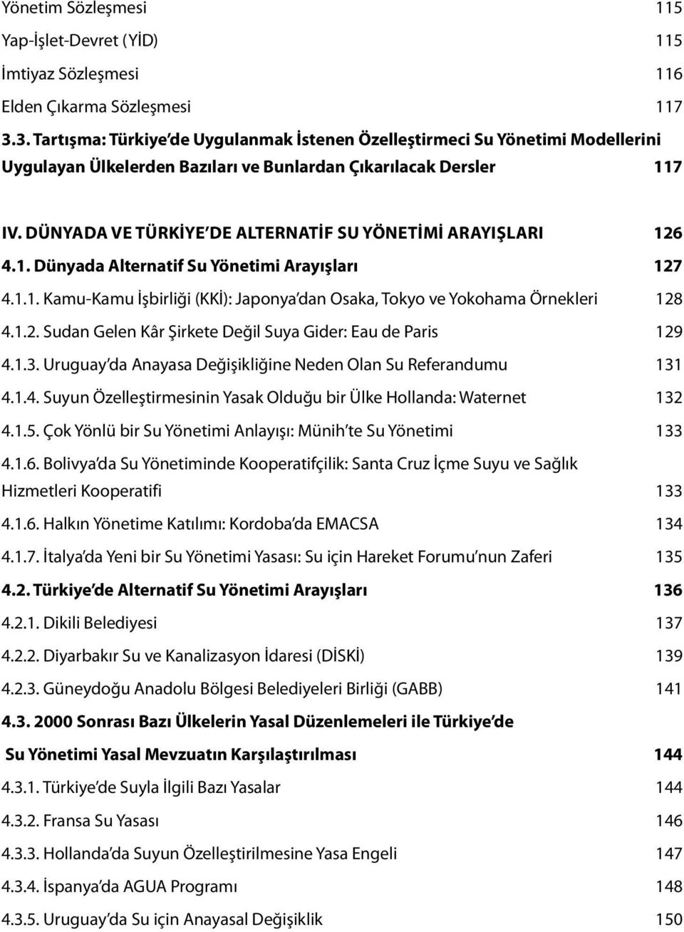 Dünyada ve türkiye de alternatif su yönetimi arayışları 126 4.1. Dünyada Alternatif Su Yönetimi Arayışları 127 4.1.1. Kamu-Kamu İşbirliği (KKİ): Japonya dan Osaka, Tokyo ve Yokohama Örnekleri 128 4.1.2. Sudan Gelen Kâr Şirkete Değil Suya Gider: Eau de Paris 129 4.