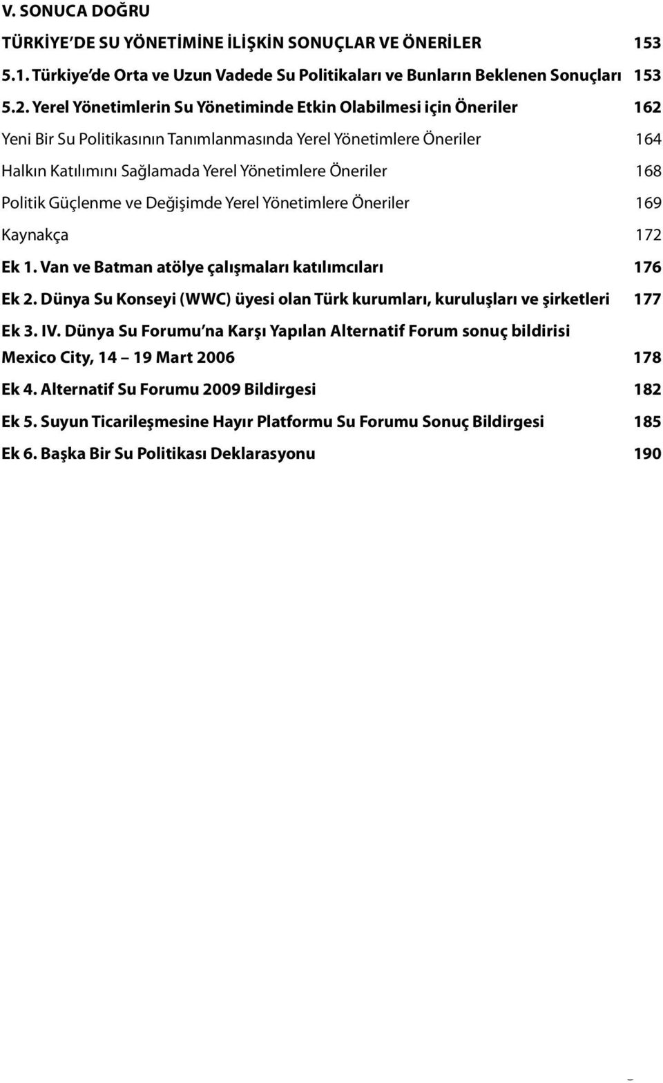 168 Politik Güçlenme ve Değişimde Yerel Yönetimlere Öneriler 169 Kaynakça 172 Ek 1. Van ve Batman atölye çalışmaları katılımcıları 176 Ek 2.