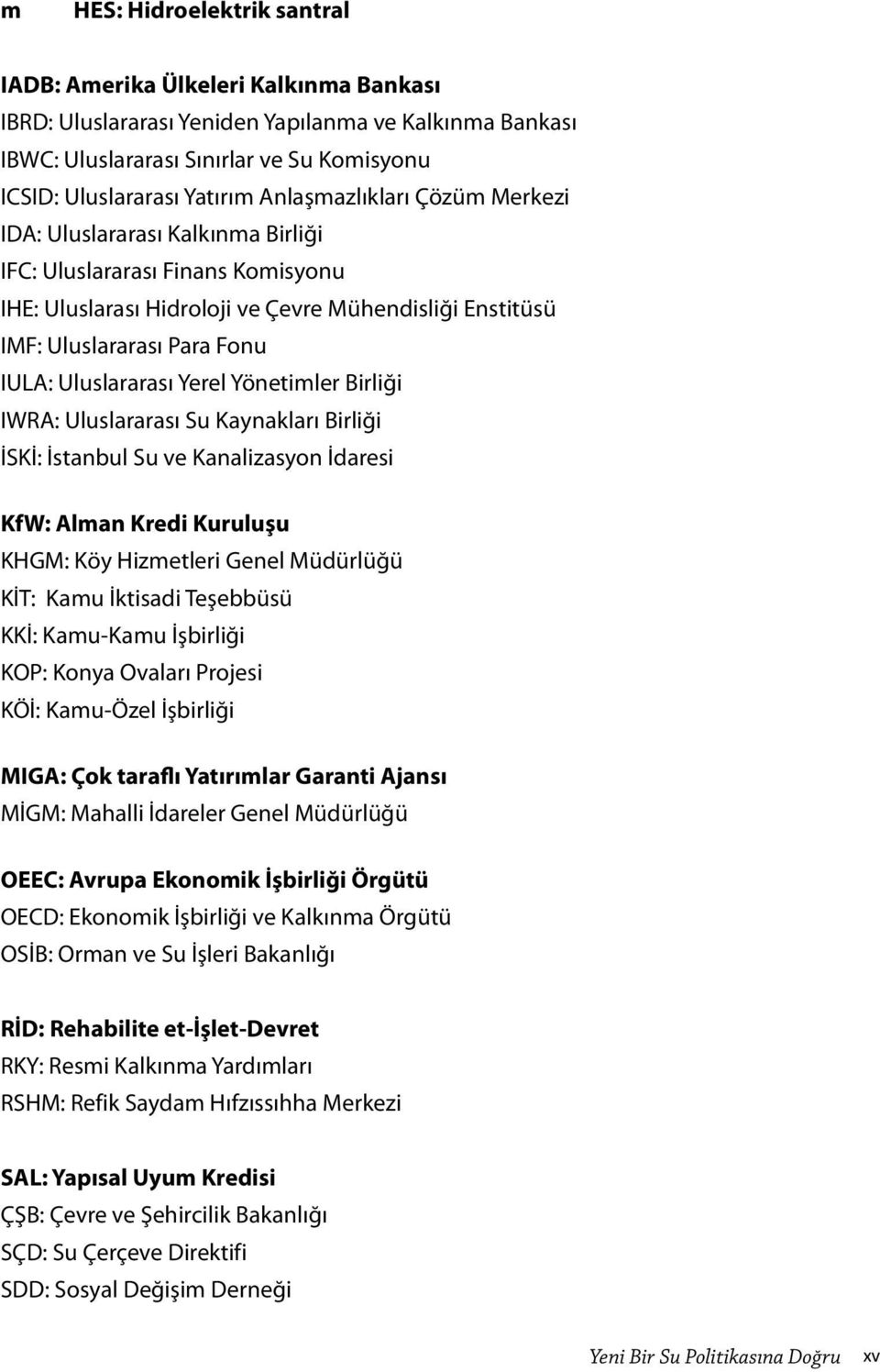 Uluslararası Yerel Yönetimler Birliği IWRA: Uluslararası Su Kaynakları Birliği İSKİ: İstanbul Su ve Kanalizasyon İdaresi KfW: Alman Kredi Kuruluşu KHGM: Köy Hizmetleri Genel Müdürlüğü KİT: Kamu