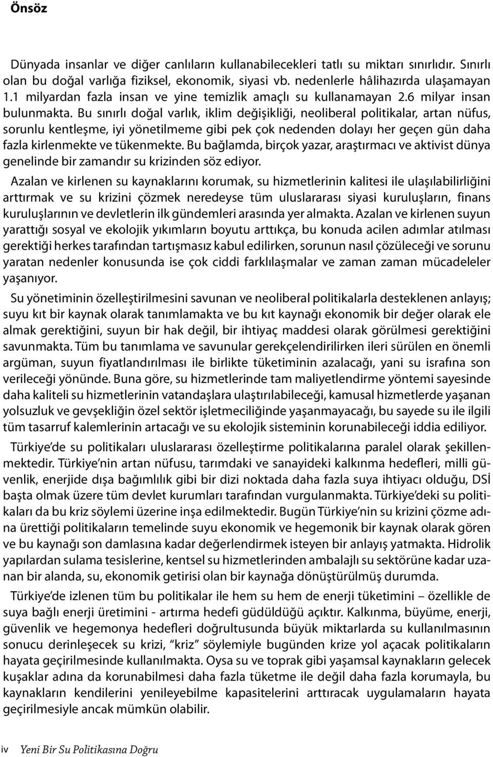 Bu sınırlı doğal varlık, iklim değişikliği, neoliberal politikalar, artan nüfus, sorunlu kentleşme, iyi yönetilmeme gibi pek çok nedenden dolayı her geçen gün daha fazla kirlenmekte ve tükenmekte.